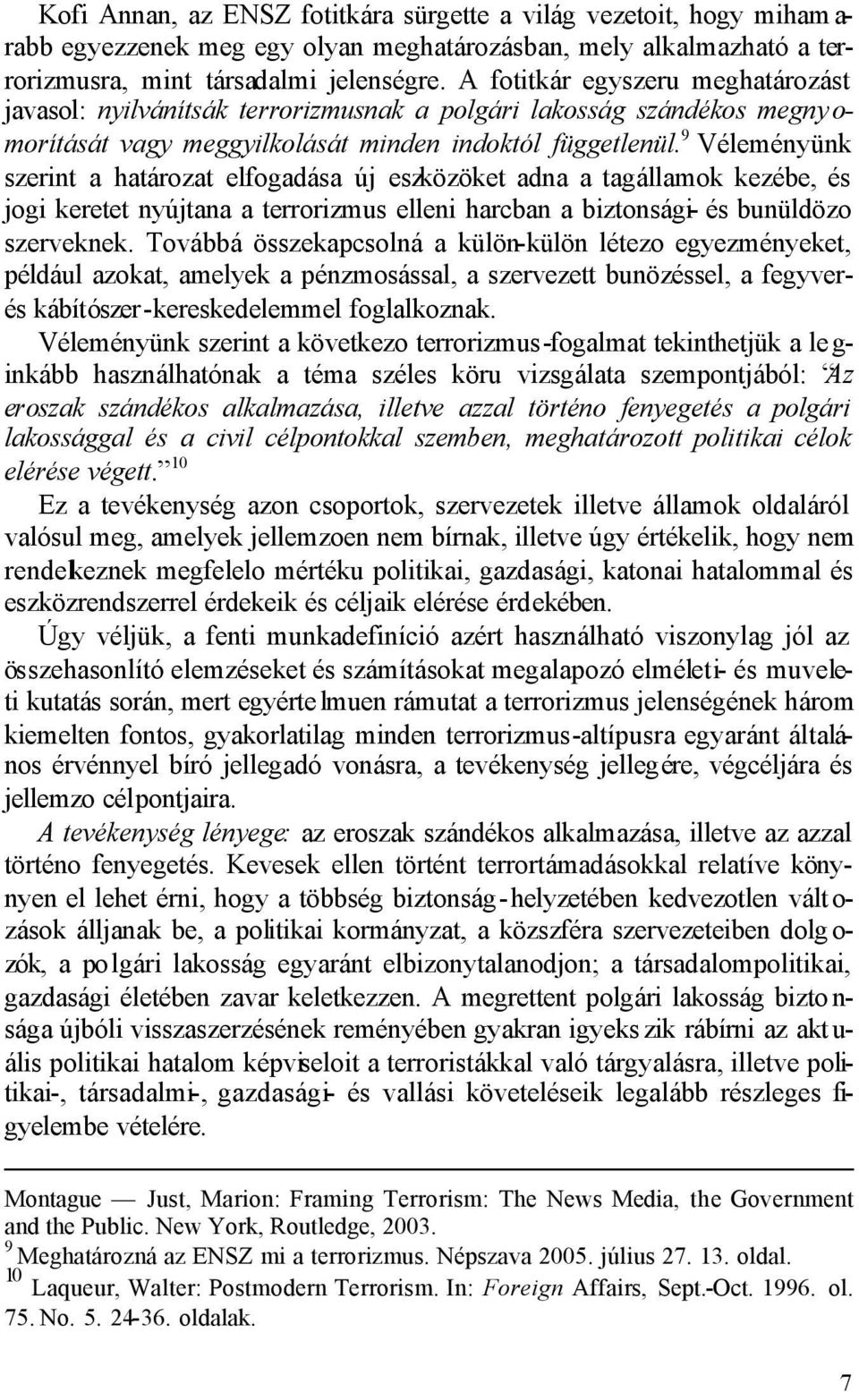 9 Véleményünk szerint a határozat elfogadása új eszközöket adna a tagállamok kezébe, és jogi keretet nyújtana a terrorizmus elleni harcban a biztonsági- és bunüldözo szerveknek.