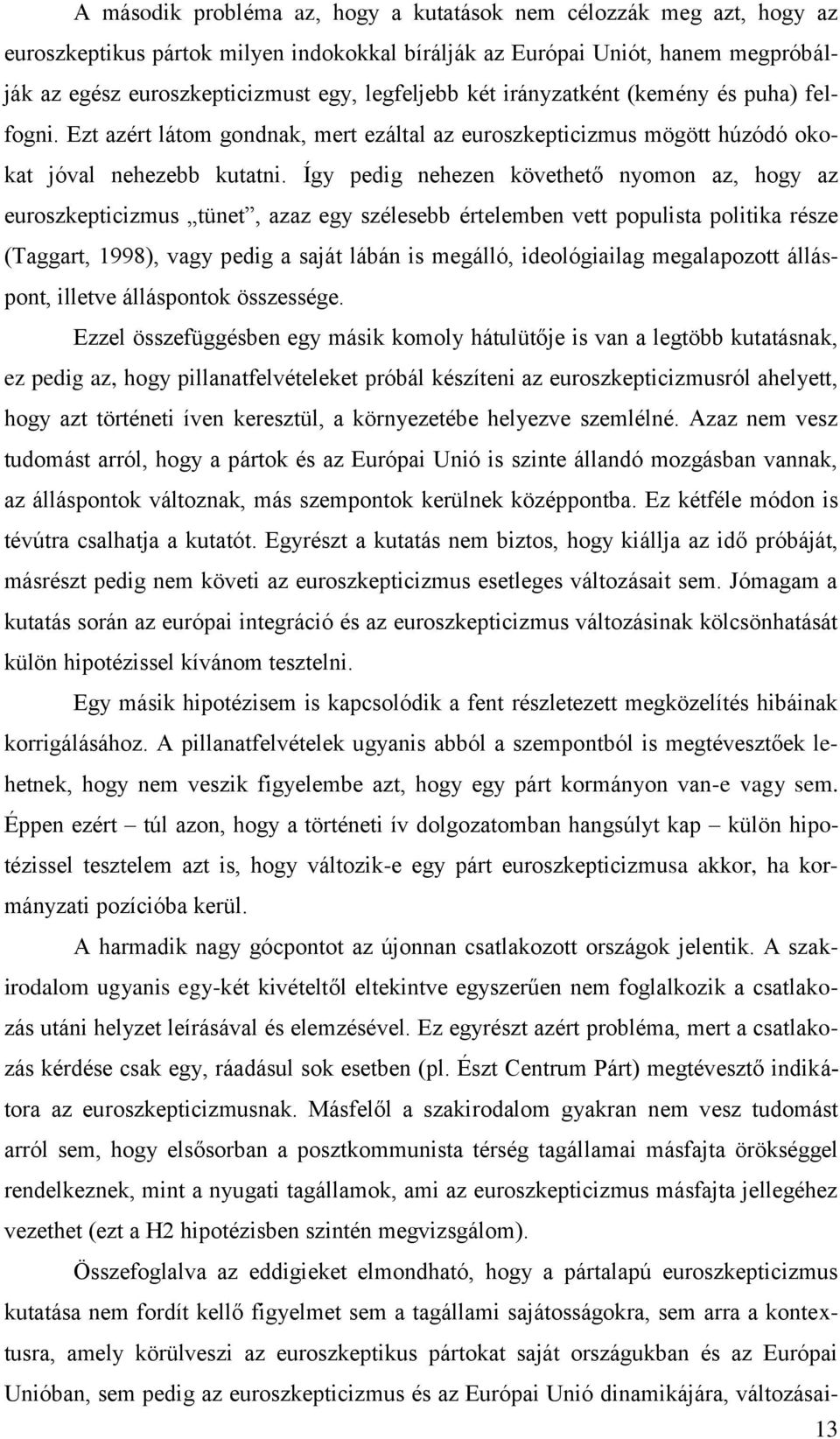 Így pedig nehezen követhető nyomon az, hogy az euroszkepticizmus tünet, azaz egy szélesebb értelemben vett populista politika része (Taggart, 1998), vagy pedig a saját lábán is megálló, ideológiailag