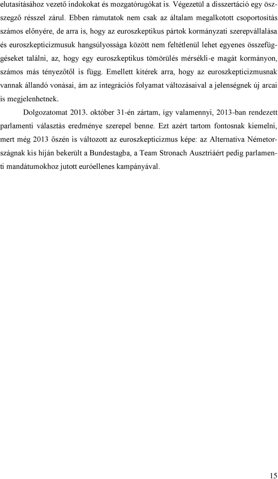 feltétlenül lehet egyenes összefüggéseket találni, az, hogy egy euroszkeptikus tömörülés mérsékli-e magát kormányon, számos más tényezőtől is függ.