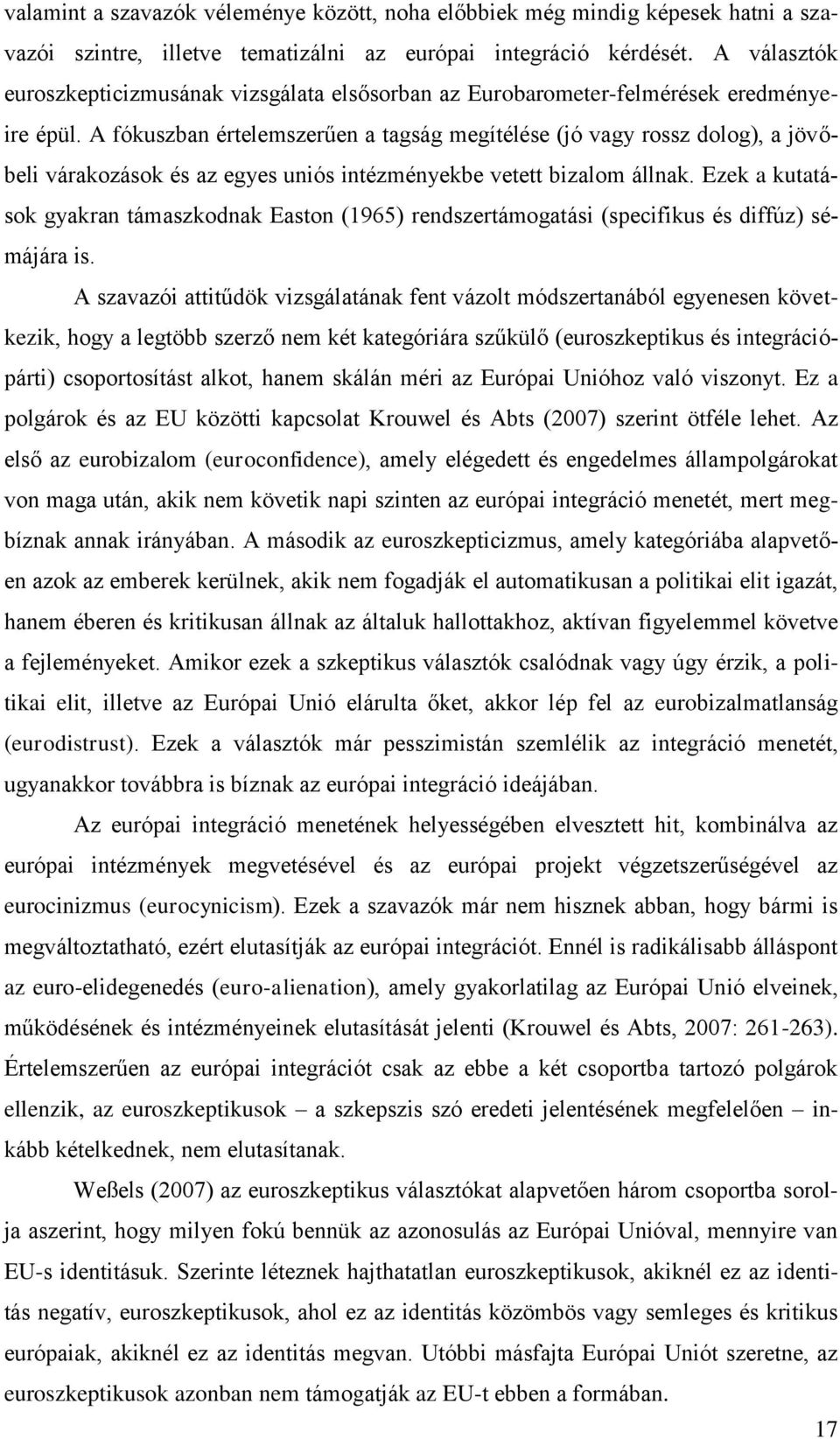 A fókuszban értelemszerűen a tagság megítélése (jó vagy rossz dolog), a jövőbeli várakozások és az egyes uniós intézményekbe vetett bizalom állnak.