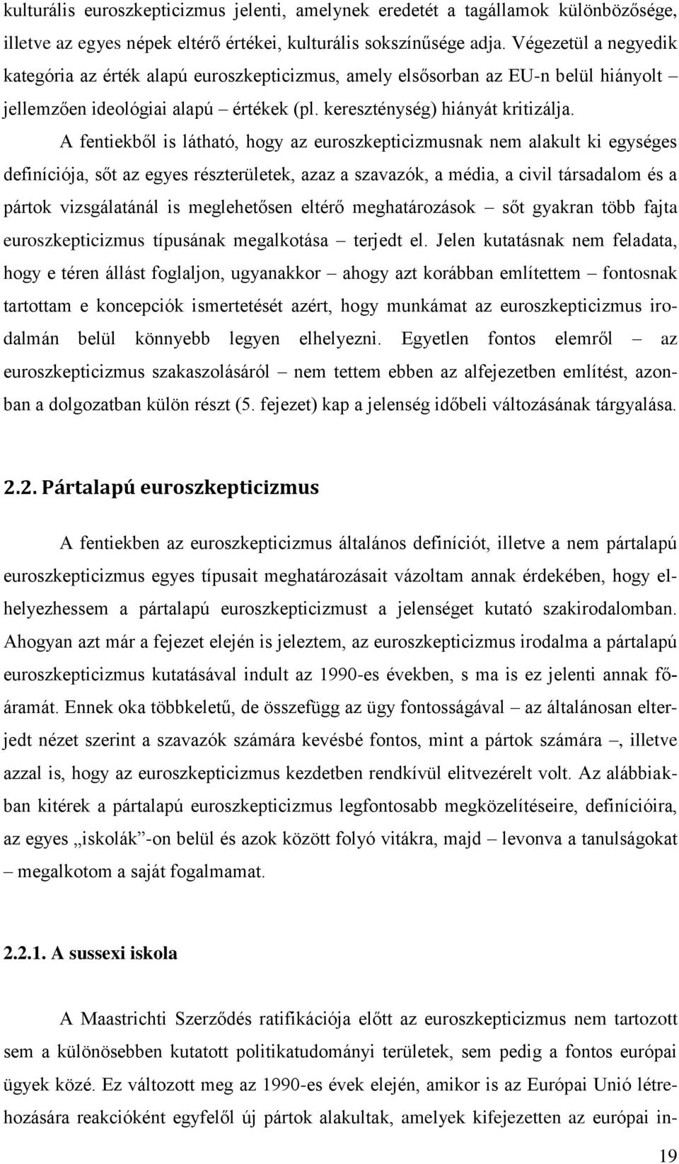 A fentiekből is látható, hogy az euroszkepticizmusnak nem alakult ki egységes definíciója, sőt az egyes részterületek, azaz a szavazók, a média, a civil társadalom és a pártok vizsgálatánál is