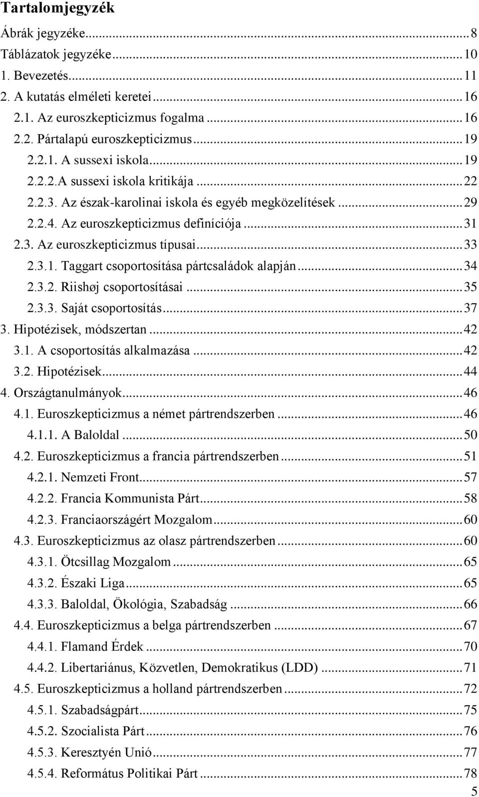 .. 34 2.3.2. Riishøj csoportosításai... 35 2.3.3. Saját csoportosítás... 37 3. Hipotézisek, módszertan... 42 3.1. A csoportosítás alkalmazása... 42 3.2. Hipotézisek... 44 4. Országtanulmányok... 46 4.