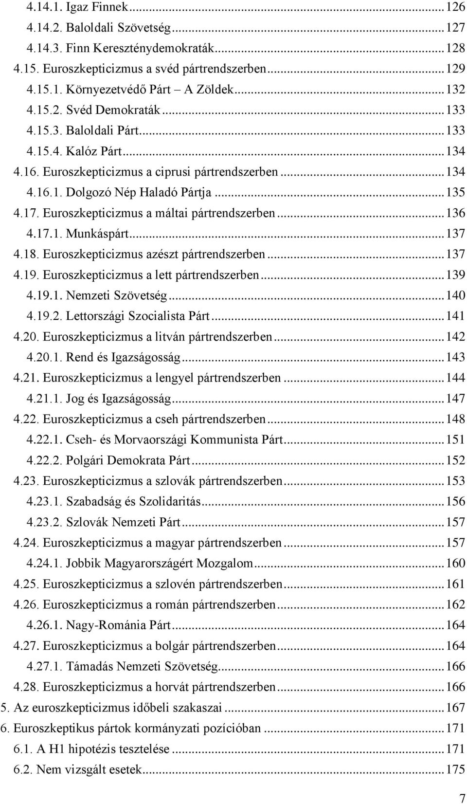 Euroszkepticizmus a máltai pártrendszerben... 136 4.17.1. Munkáspárt... 137 4.18. Euroszkepticizmus azészt pártrendszerben... 137 4.19. Euroszkepticizmus a lett pártrendszerben... 139 4.19.1. Nemzeti Szövetség.