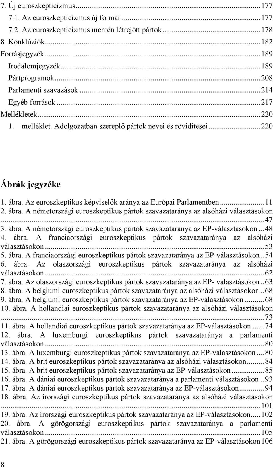 Az euroszkeptikus képviselők aránya az Európai Parlamentben... 11 2. ábra. A németországi euroszkeptikus pártok szavazataránya az alsóházi választásokon... 47 3. ábra. A németországi euroszkeptikus pártok szavazataránya az EP-választásokon.