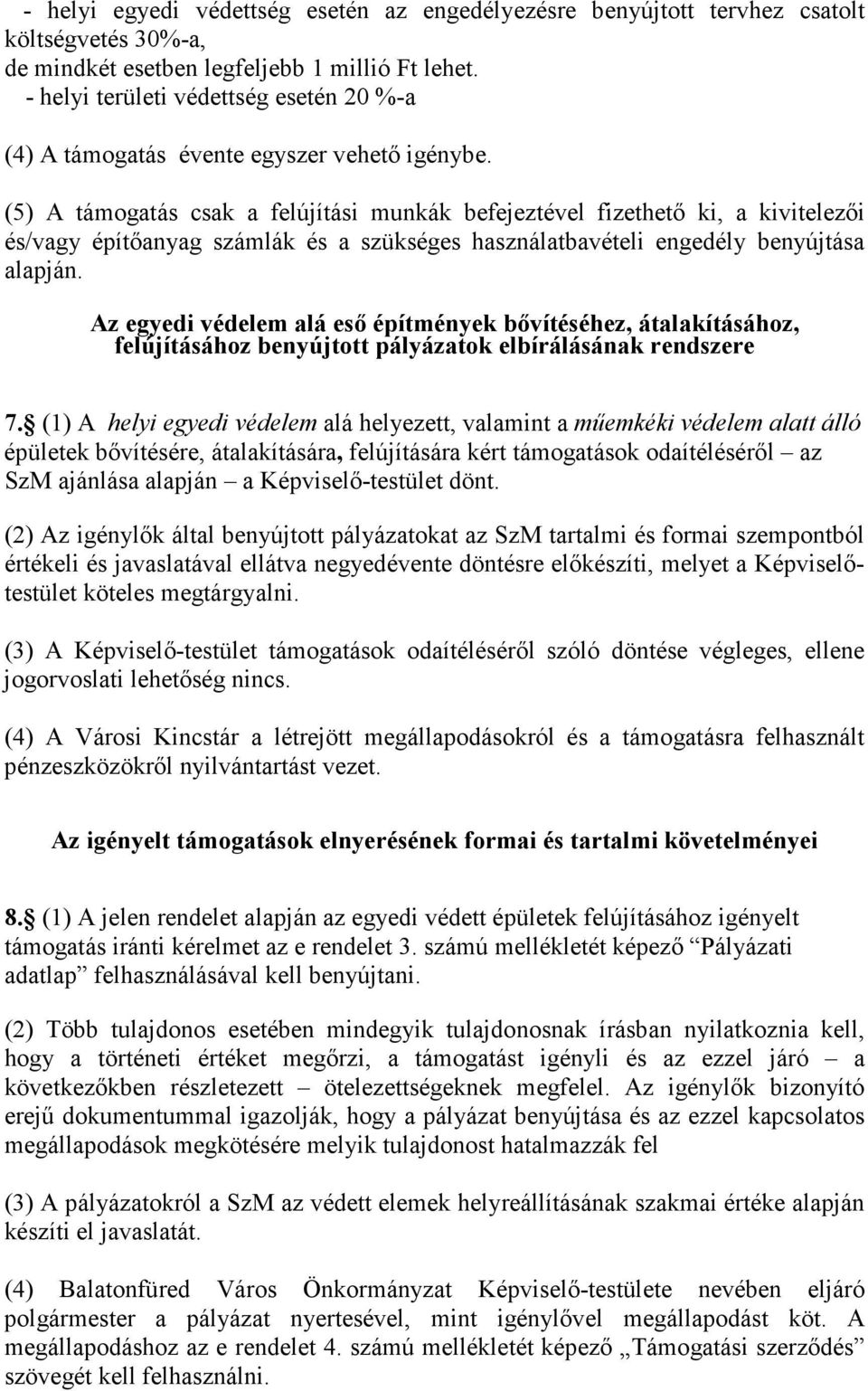 (5) A táogatás csak a felújítási unkák befejeztével fizethető ki, a kivitelezői és/vagy építőanyag lák és a szükséges használatbavételi engedély benyújtása alapján.