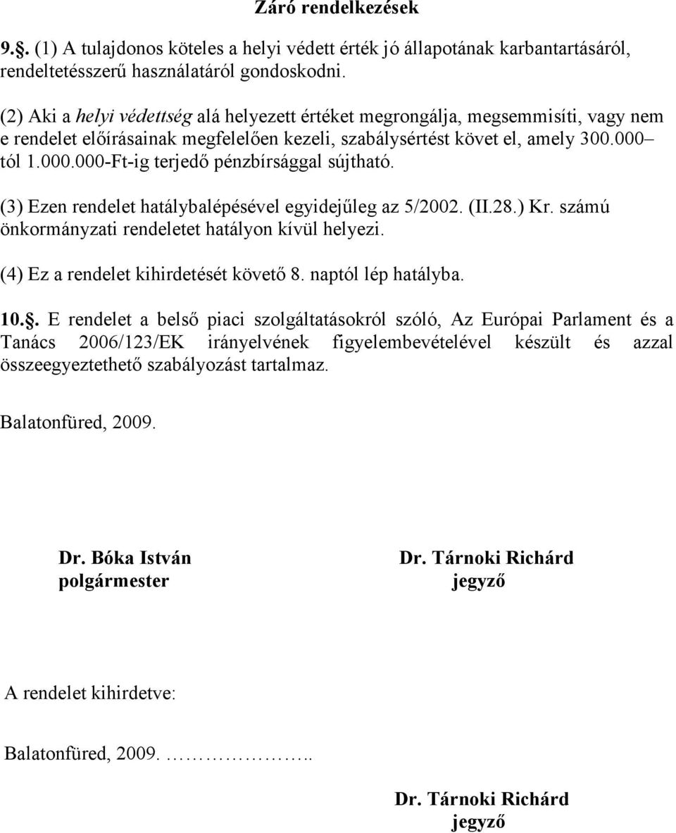 tól 1.000.000-Ft-ig terjedő pénzbírsággal sújtható. (3) Ezen rendelet hatálybalépésével egyidejűleg az 5/2002. (II.28.) Kr. ú önkorányzati rendeletet hatályon kívül helyezi.