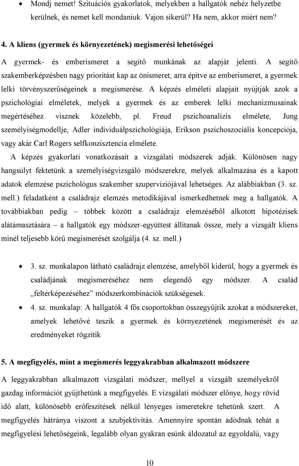 A segítő szakemberképzésben nagy prioritást kap az önismeret, arra építve az emberismeret, a gyermek lelki törvényszerűségeinek a megismerése.