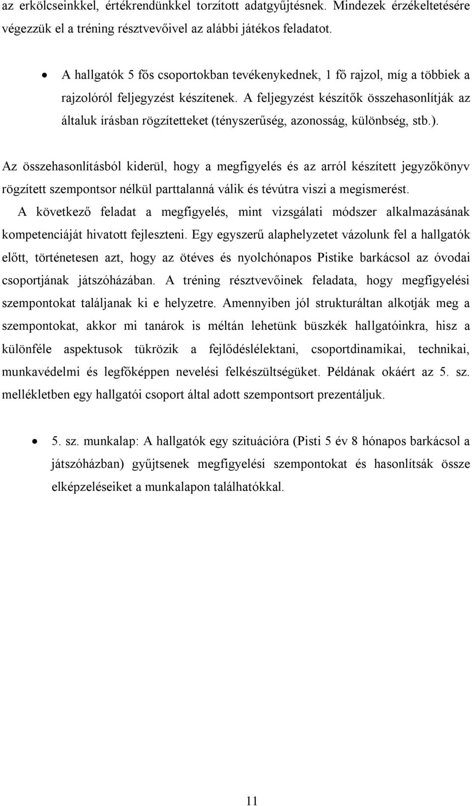 A feljegyzést készítők összehasonlítják az általuk írásban rögzítetteket (tényszerűség, azonosság, különbség, stb.).