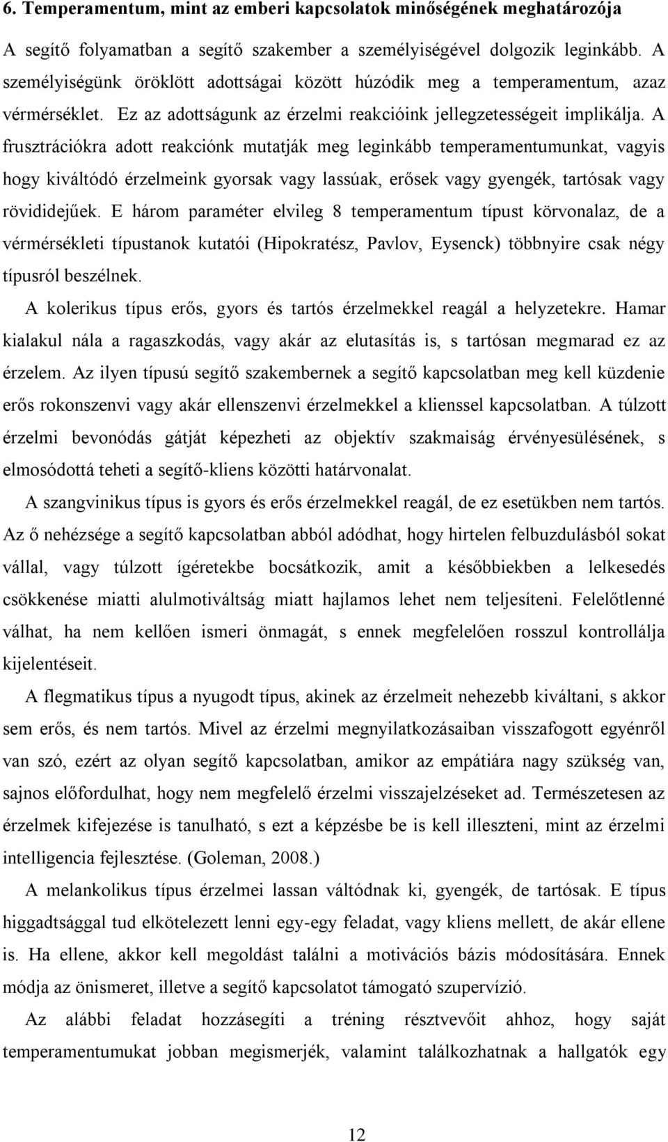 A frusztrációkra adott reakciónk mutatják meg leginkább temperamentumunkat, vagyis hogy kiváltódó érzelmeink gyorsak vagy lassúak, erősek vagy gyengék, tartósak vagy rövididejűek.