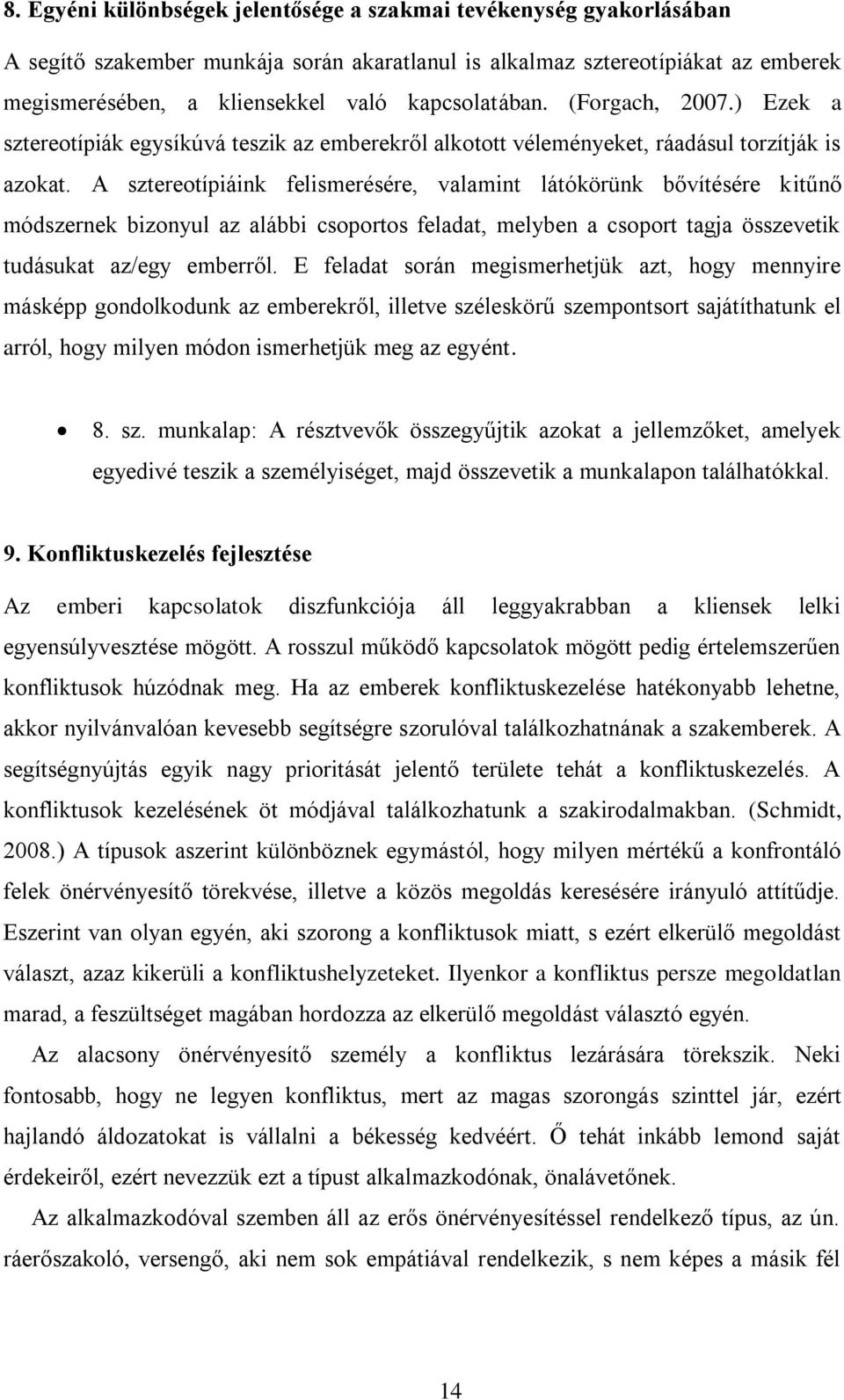 A sztereotípiáink felismerésére, valamint látókörünk bővítésére kitűnő módszernek bizonyul az alábbi csoportos feladat, melyben a csoport tagja összevetik tudásukat az/egy emberről.