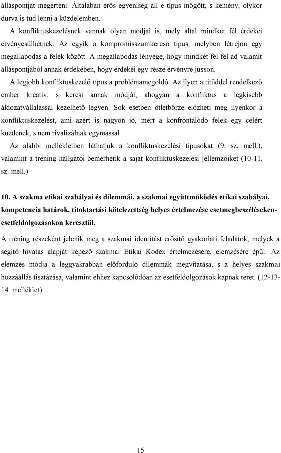 A megállapodás lényege, hogy mindkét fél fel ad valamit álláspontjából annak érdekében, hogy érdekei egy része érvényre jusson. A legjobb konfliktuskezelő típus a problémamegoldó.