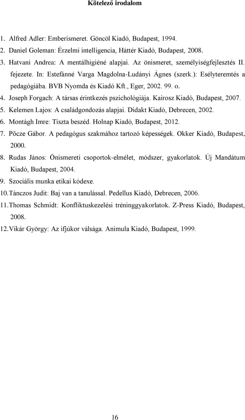 Joseph Forgach: A társas érintkezés pszichológiája. Kairosz Kiadó, udapest, 2007. 5. Kelemen Lajos: A családgondozás alapjai. Didakt Kiadó, Debrecen, 2002. 6. Montágh Imre: Tiszta beszéd.