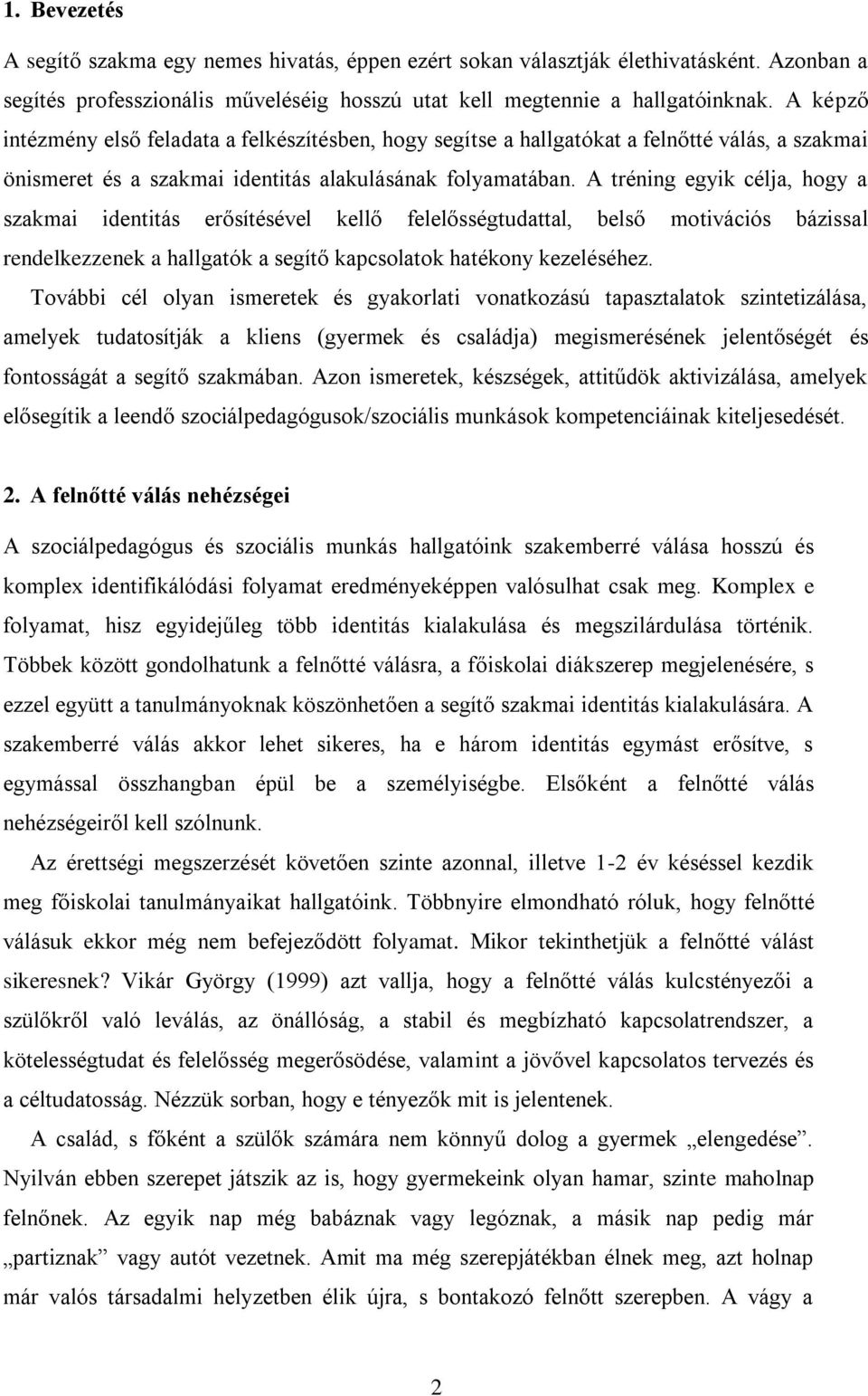 A tréning egyik célja, hogy a szakmai identitás erősítésével kellő felelősségtudattal, belső motivációs bázissal rendelkezzenek a hallgatók a segítő kapcsolatok hatékony kezeléséhez.