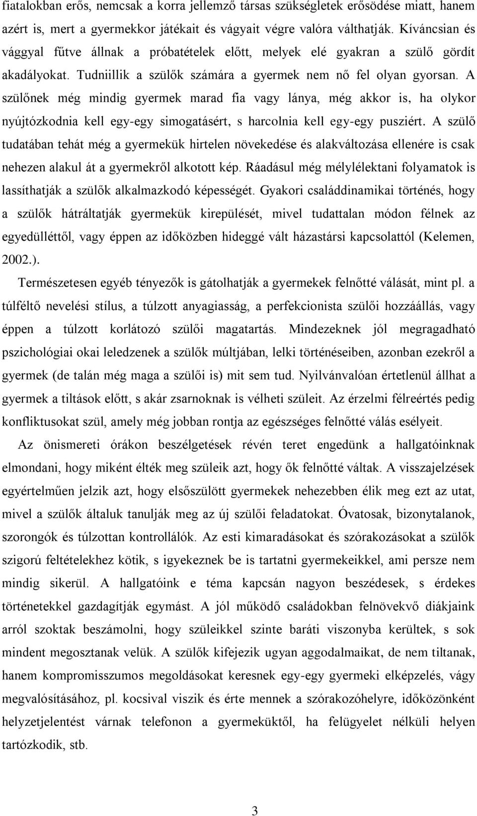 A szülőnek még mindig gyermek marad fia vagy lánya, még akkor is, ha olykor nyújtózkodnia kell egy-egy simogatásért, s harcolnia kell egy-egy pusziért.