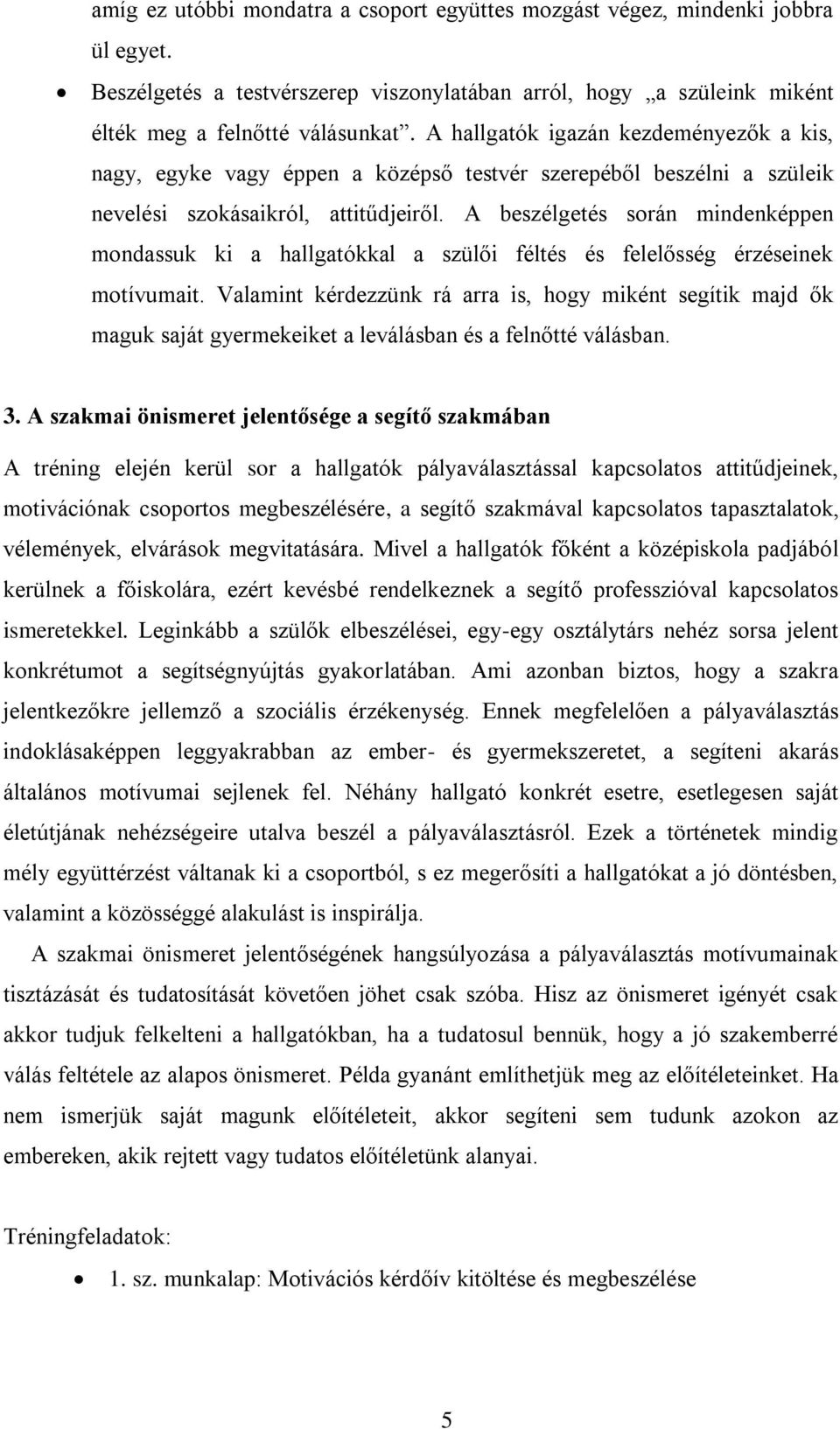 A beszélgetés során mindenképpen mondassuk ki a hallgatókkal a szülői féltés és felelősség érzéseinek motívumait.