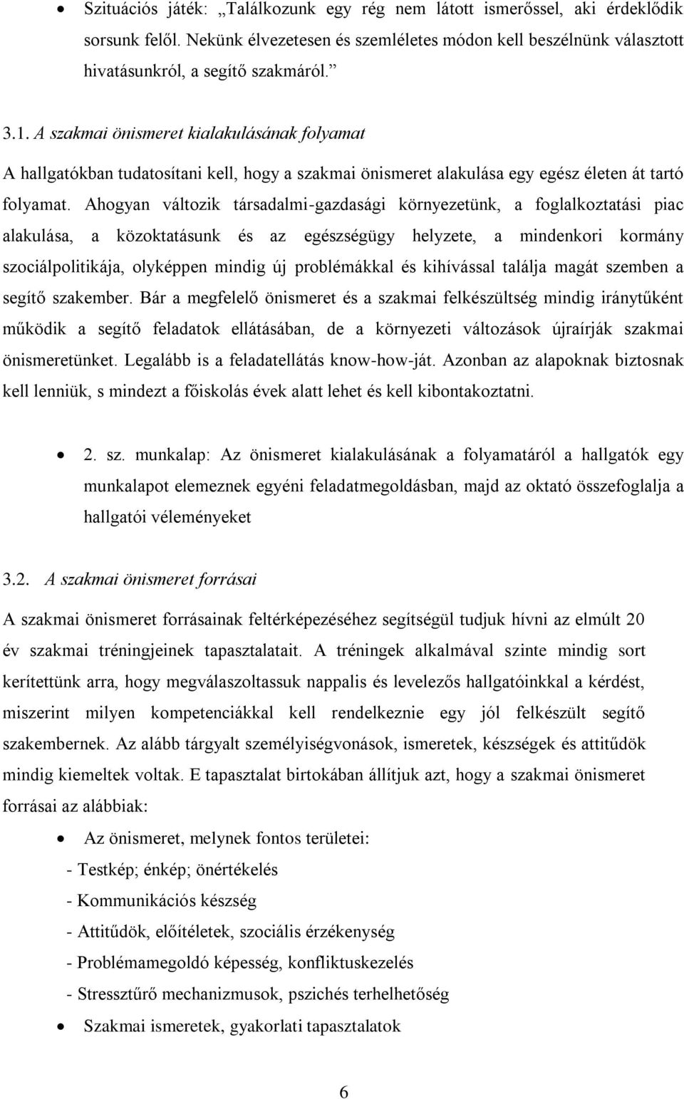 Ahogyan változik társadalmi-gazdasági környezetünk, a foglalkoztatási piac alakulása, a közoktatásunk és az egészségügy helyzete, a mindenkori kormány szociálpolitikája, olyképpen mindig új