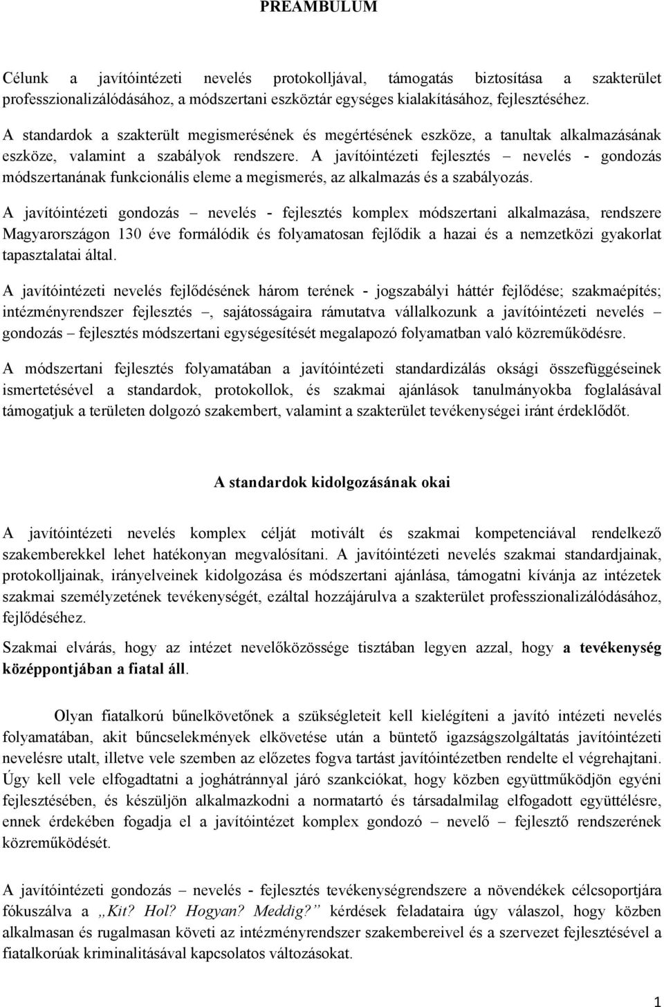 A javítóintézeti fejlesztés nevelés - gondozás módszertanának funkcionális eleme a megismerés, az alkalmazás és a szabályozás.