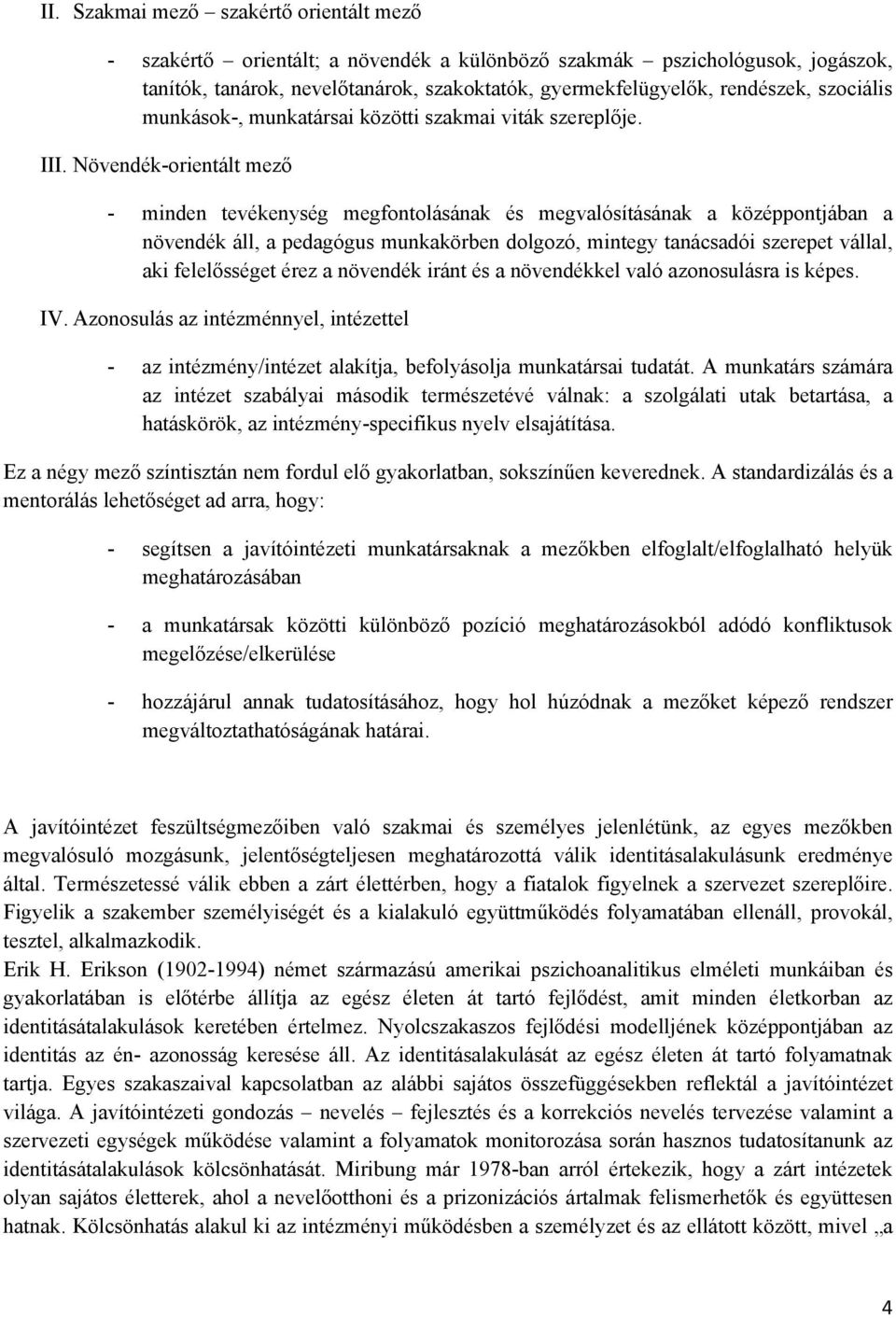 Növendék-orientált mező - minden tevékenység megfontolásának és megvalósításának a középpontjában a növendék áll, a pedagógus munkakörben dolgozó, mintegy tanácsadói szerepet vállal, aki felelősséget