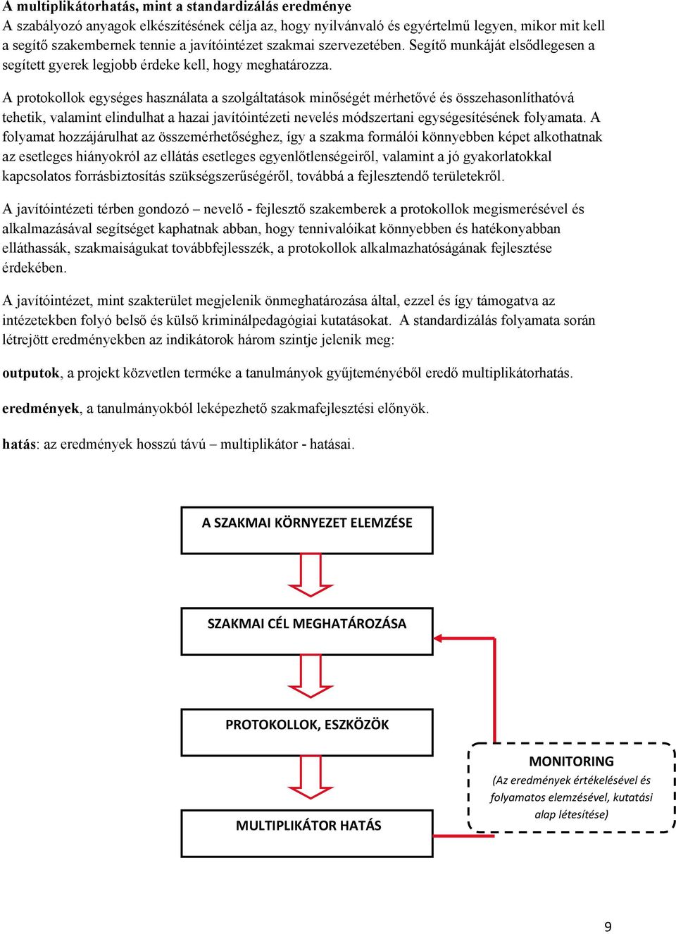 A protokollok egységes használata a szolgáltatások minőségét mérhetővé és összehasonlíthatóvá tehetik, valamint elindulhat a hazai javítóintézeti nevelés módszertani egységesítésének folyamata.