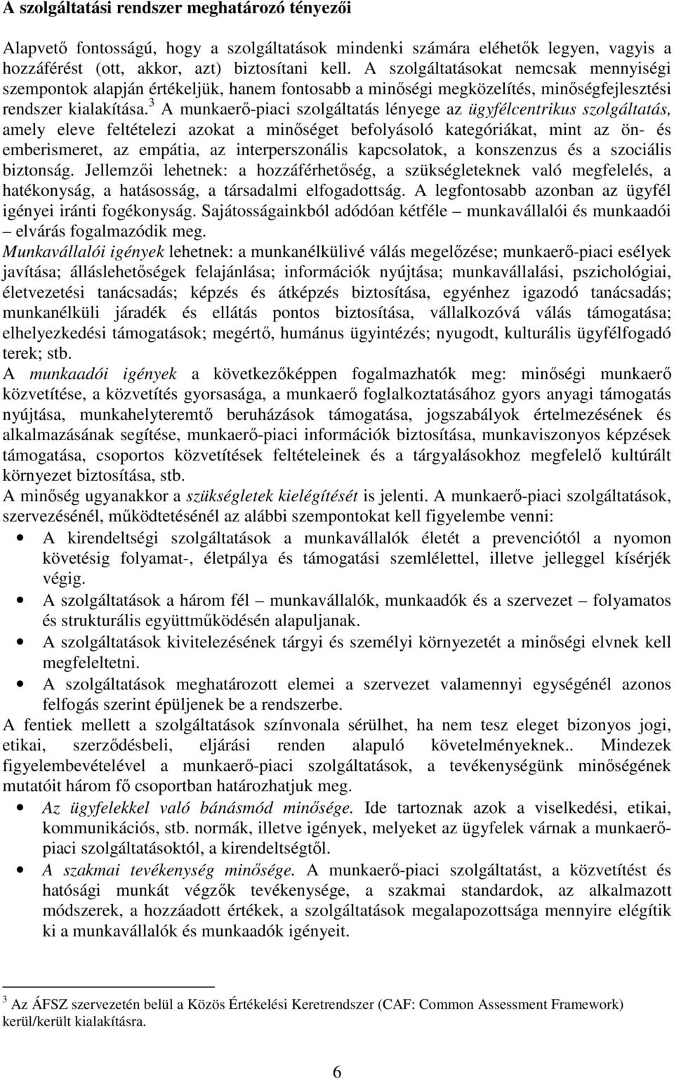 3 A munkaerı-piaci szolgáltatás lényege az ügyfélcentrikus szolgáltatás, amely eleve feltételezi azokat a minıséget befolyásoló kategóriákat, mint az ön- és emberismeret, az empátia, az