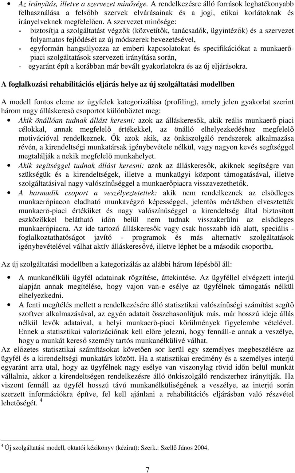 kapcsolatokat és specifikációkat a munkaerıpiaci szolgáltatások szervezeti irányítása során, - egyaránt épít a korábban már bevált gyakorlatokra és az új eljárásokra.