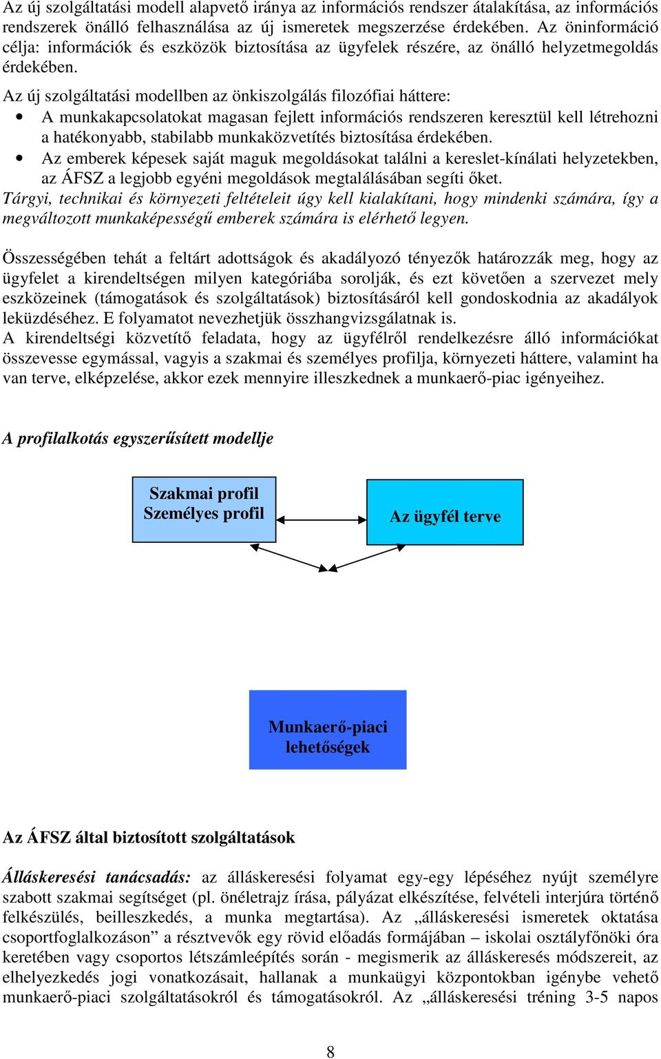 Az új szolgáltatási modellben az önkiszolgálás filozófiai háttere: A munkakapcsolatokat magasan fejlett információs rendszeren keresztül kell létrehozni a hatékonyabb, stabilabb munkaközvetítés