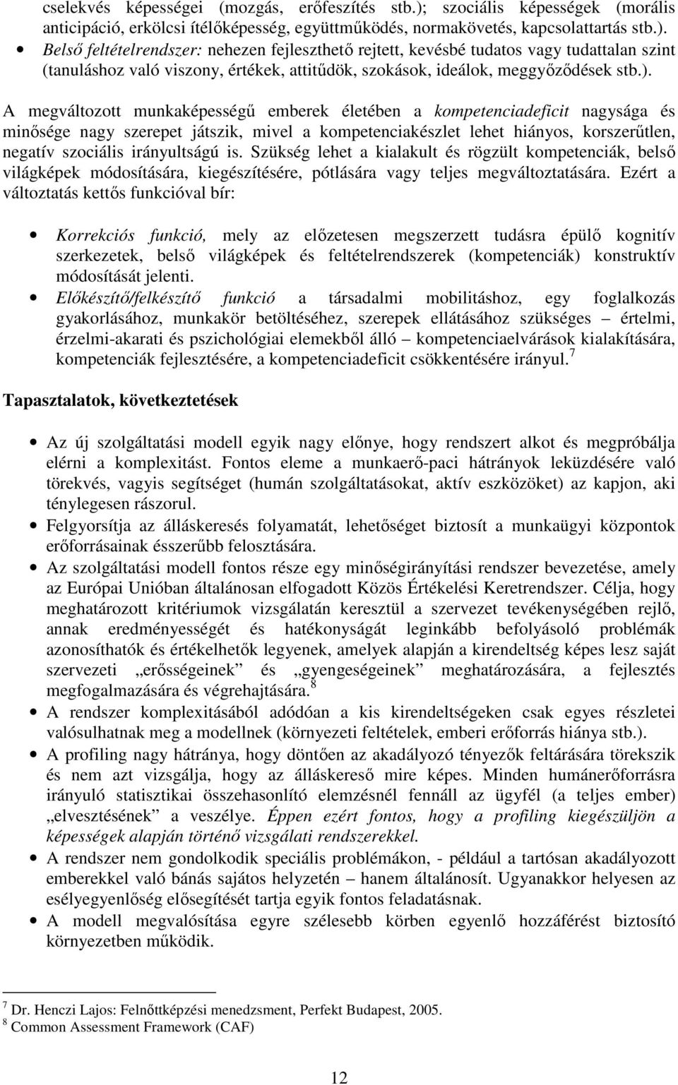 Belsı feltételrendszer: nehezen fejleszthetı rejtett, kevésbé tudatos vagy tudattalan szint (tanuláshoz való viszony, értékek, attitődök, szokások, ideálok, meggyızıdések stb.).