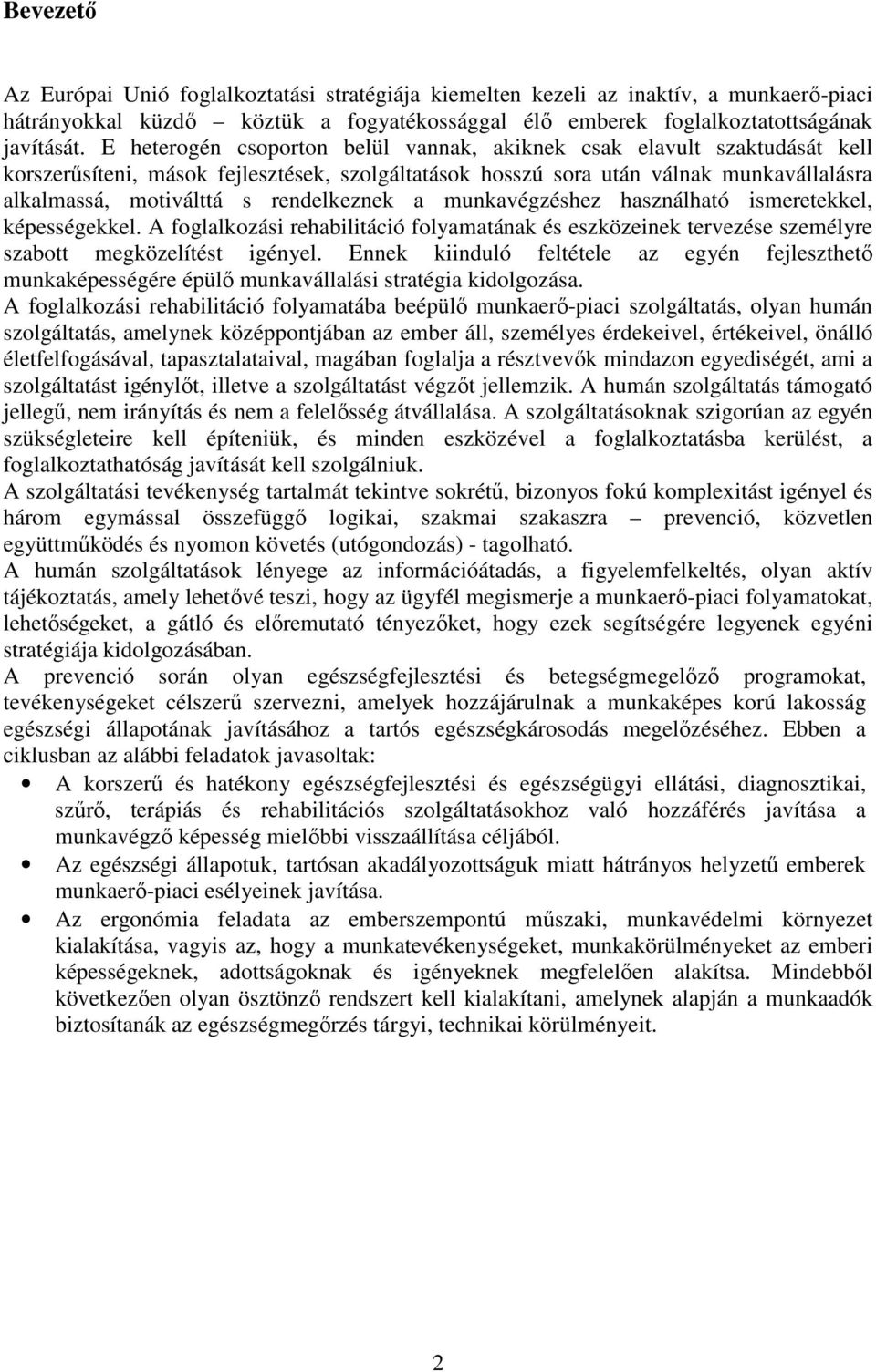 rendelkeznek a munkavégzéshez használható ismeretekkel, képességekkel. A foglalkozási rehabilitáció folyamatának és eszközeinek tervezése személyre szabott megközelítést igényel.