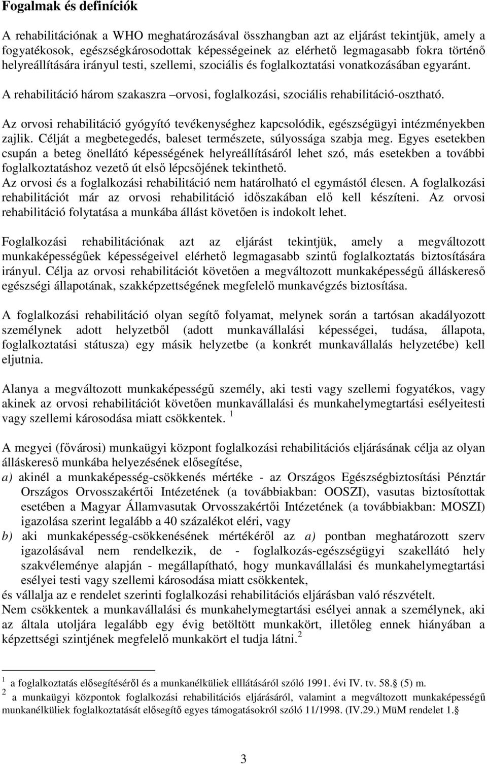 Az orvosi rehabilitáció gyógyító tevékenységhez kapcsolódik, egészségügyi intézményekben zajlik. Célját a megbetegedés, baleset természete, súlyossága szabja meg.