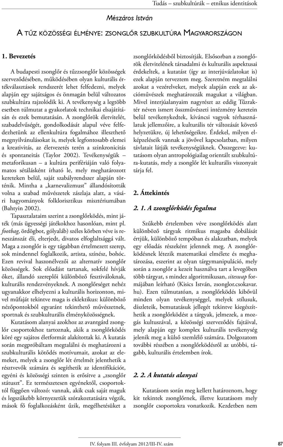 változatos szubkultúra rajzolódik ki. A tevékenység a legtöbb esetben túlmutat a gyakorlatok technikai elsajátításán és ezek bemutatásán.