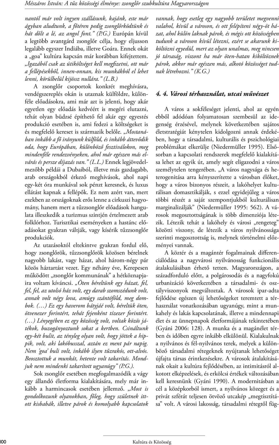 Igazából csak az útiköltséget kell megfizetni, ott már a fellépésekből, innen-onnan, kis munkákból el lehet lenni, körülbelül kijössz nullára. (L.B.