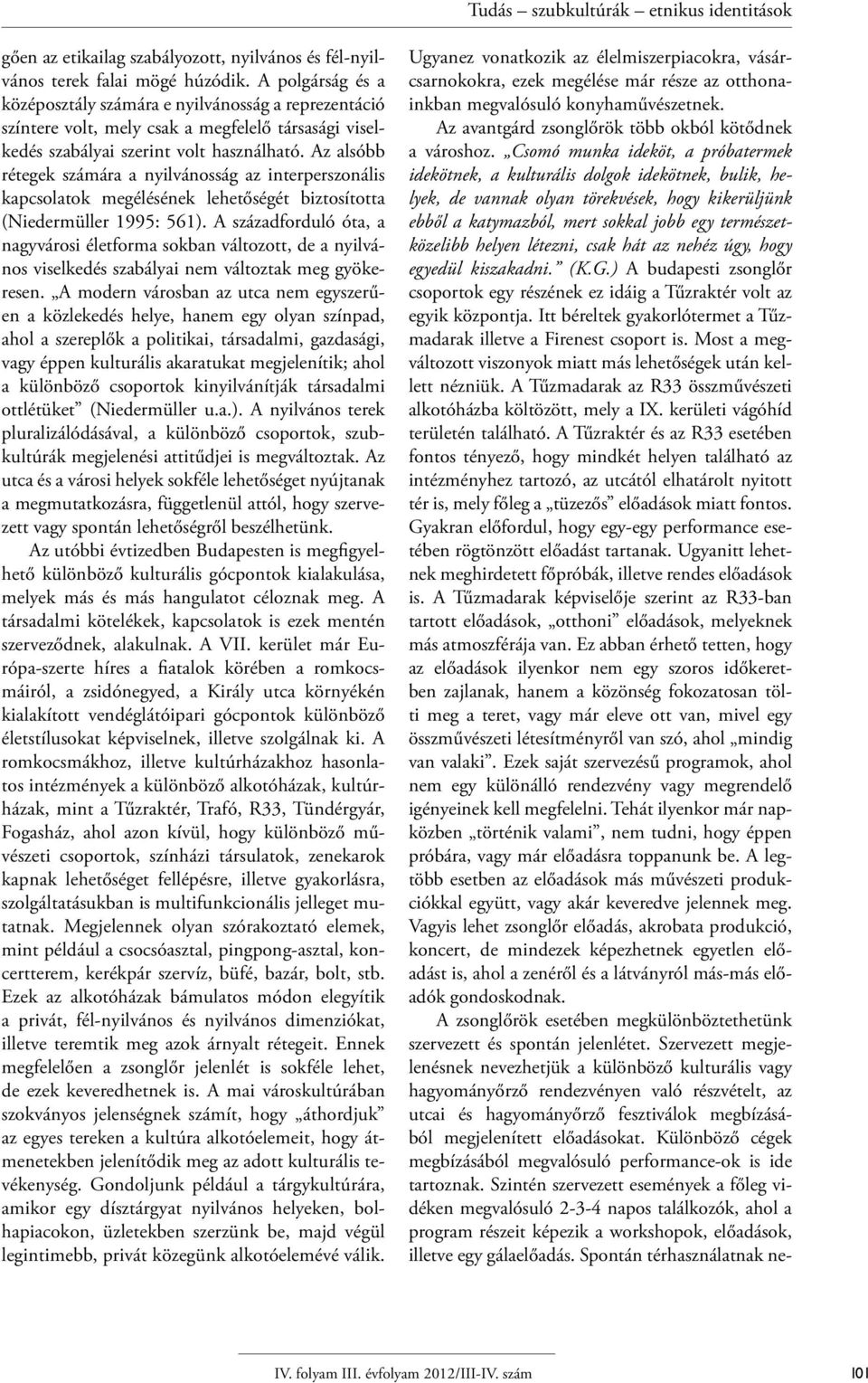 Az alsóbb rétegek számára a nyilvánosság az interperszonális kapcsolatok megélésének lehetőségét biztosította (Niedermüller 1995: 561).