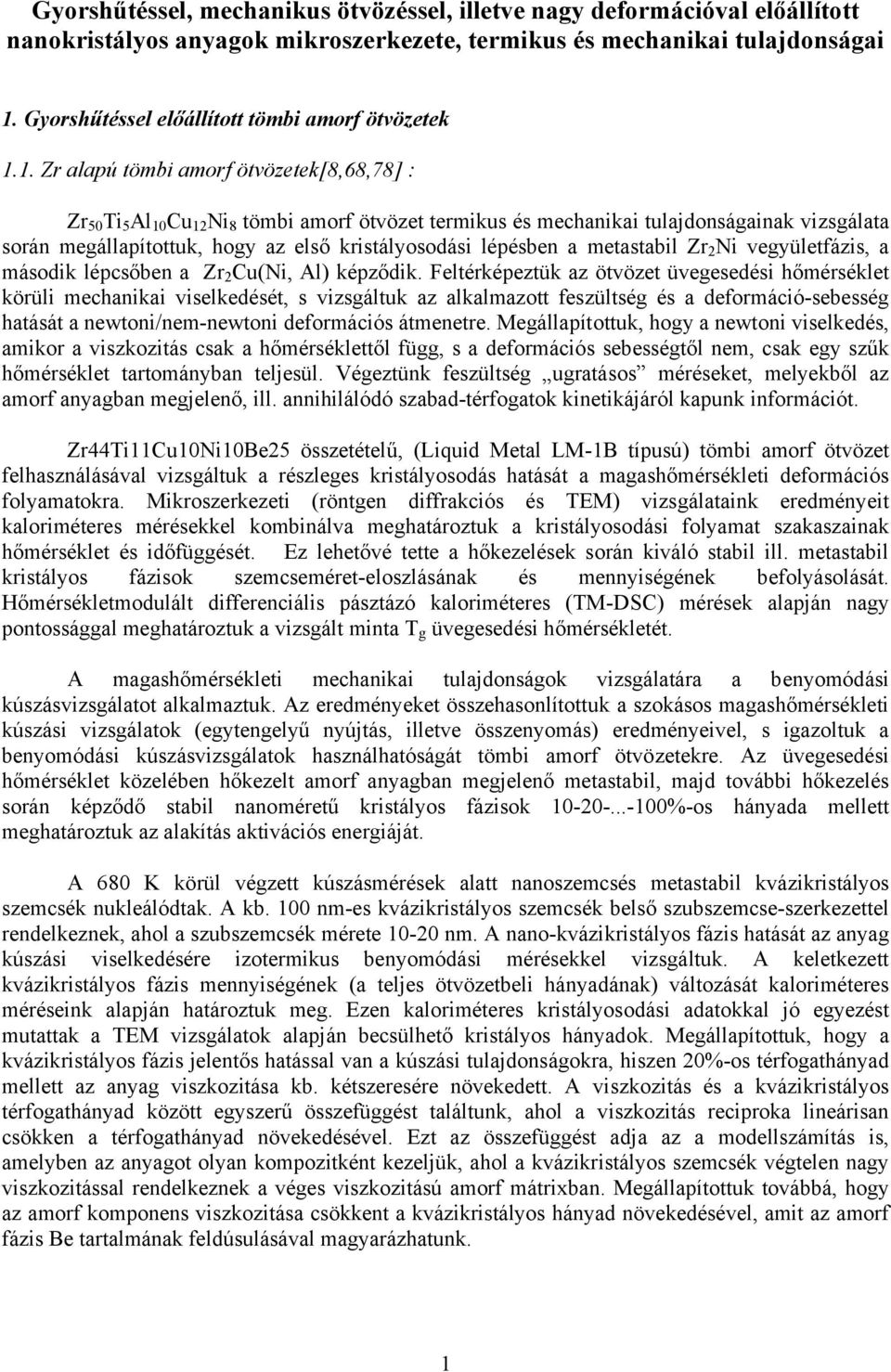 1. Zr alapú tömbi amorf ötvözetek[8,68,78] : Zr 50 Ti 5 Al 10 Cu 12 Ni 8 tömbi amorf ötvözet termikus és mechanikai tulajdonságainak vizsgálata során megállapítottuk, hogy az első kristályosodási