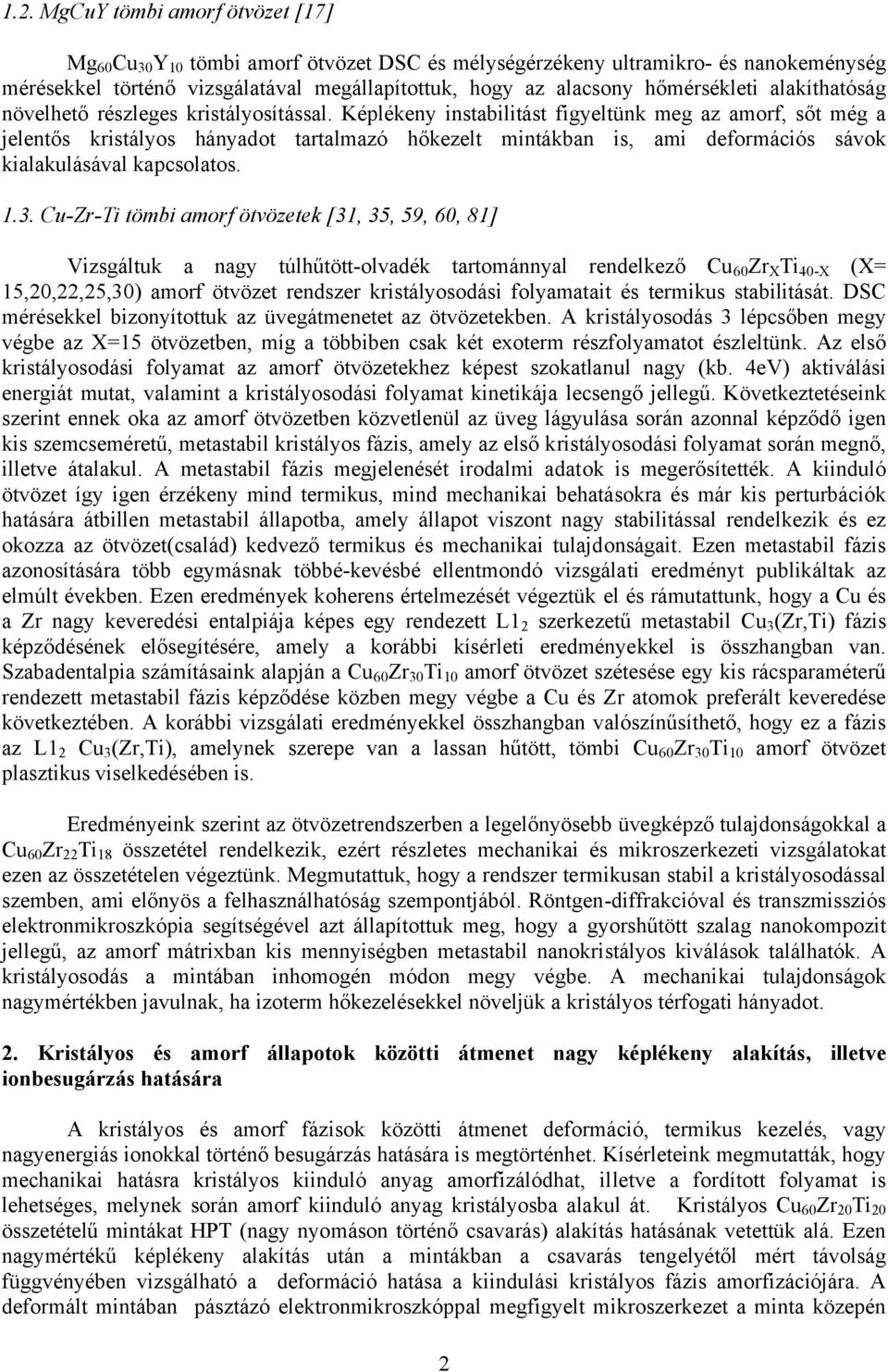 Képlékeny instabilitást figyeltünk meg az amorf, sőt még a jelentős kristályos hányadot tartalmazó hőkezelt mintákban is, ami deformációs sávok kialakulásával kapcsolatos. 1.3.