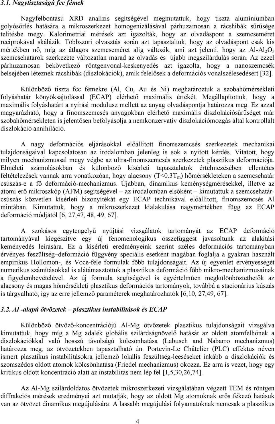 Többszöri olvasztás során azt tapasztaltuk, hogy az olvadáspont csak kis mértékben nő, míg az átlagos szemcseméret alig változik, ami azt jelenti, hogy az Al-Al 2 O 3 szemcsehatárok szerkezete