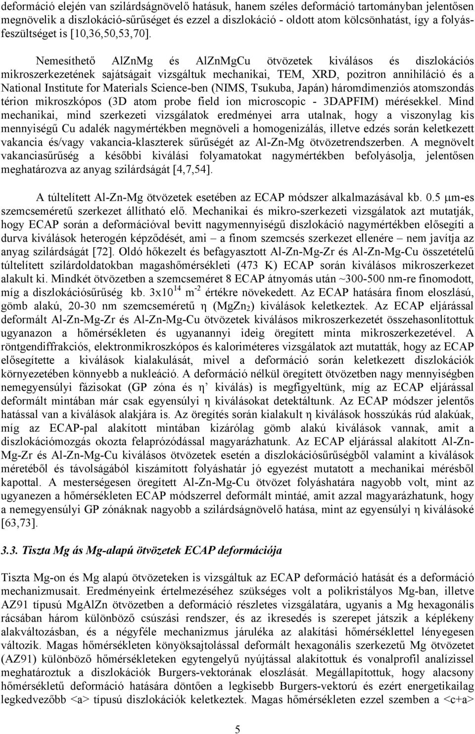 Nemesíthető AlZnMg és AlZnMgCu ötvözetek kiválásos és diszlokációs mikroszerkezetének sajátságait vizsgáltuk mechanikai, TEM, XRD, pozitron annihiláció és a National Institute for Materials