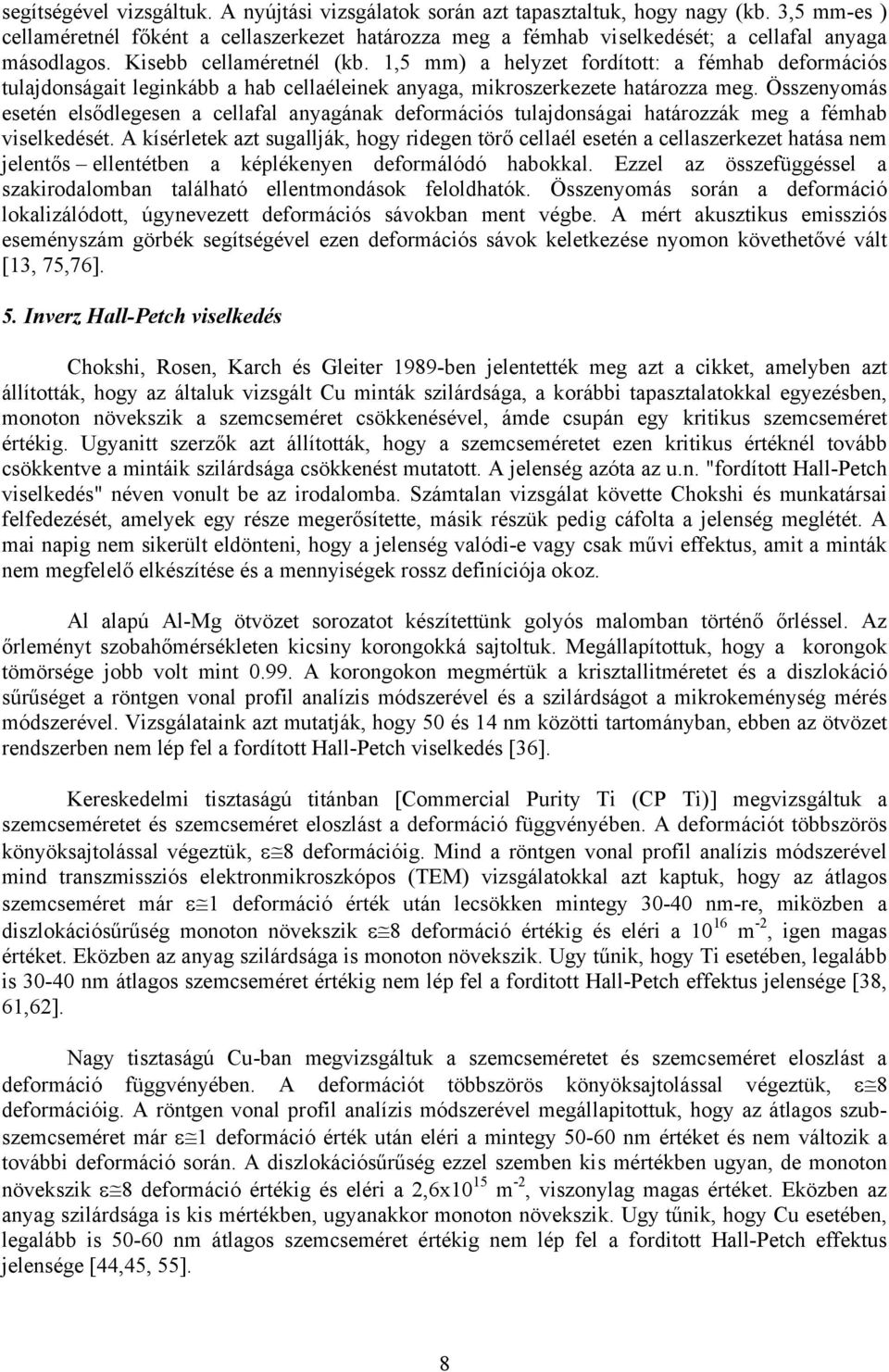 1,5 mm) a helyzet fordított: a fémhab deformációs tulajdonságait leginkább a hab cellaéleinek anyaga, mikroszerkezete határozza meg.