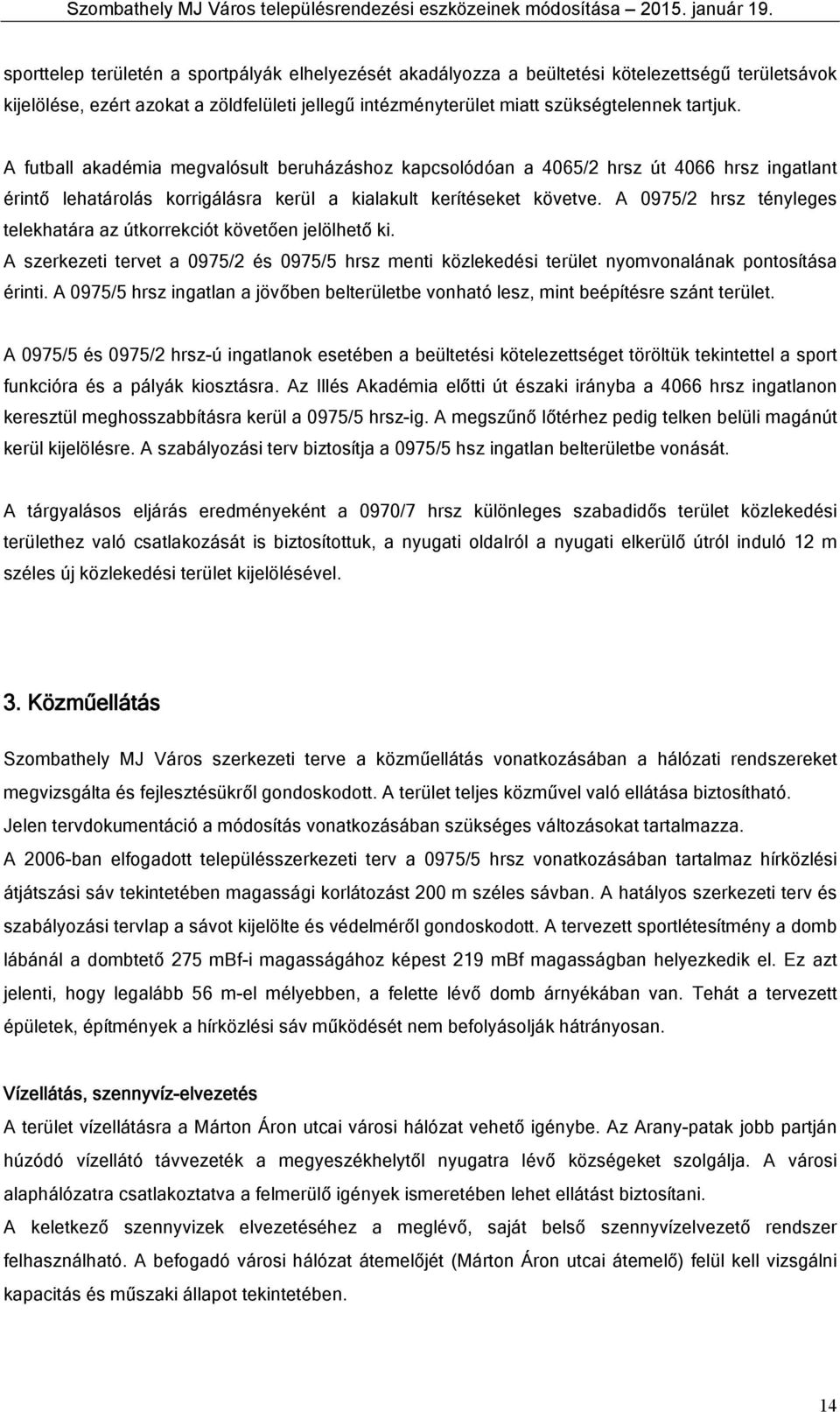 A fuball akadémia megvalósul beruházáshoz kapcsolódóan a 4065/2 hrsz ú 4066 hrsz ingalan érinő lehaárolás korrigálásra kerül a kialakul keríéseke köveve.