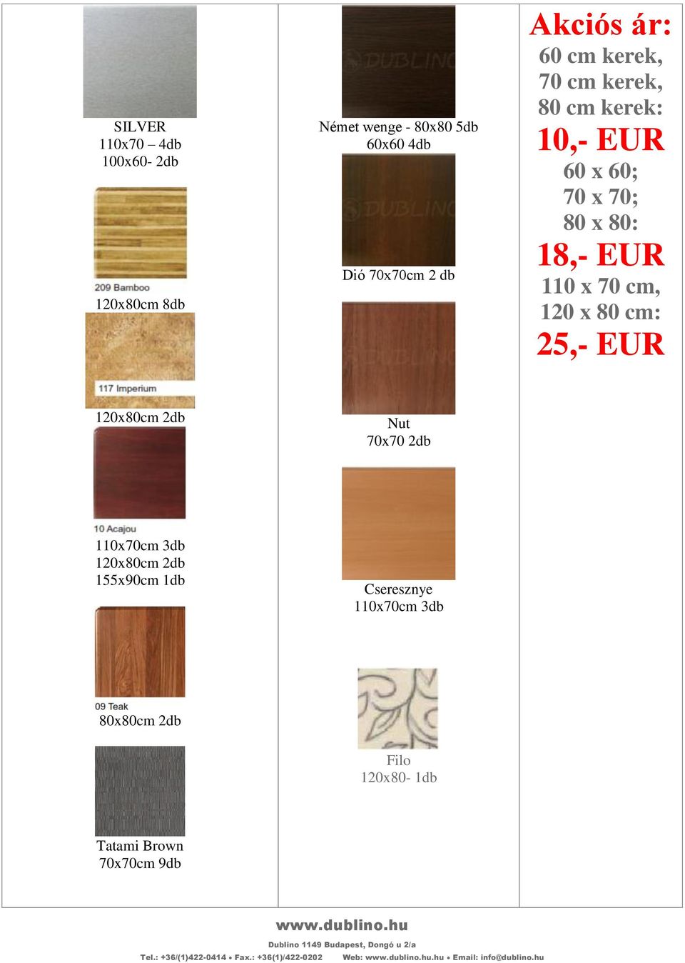 120 x 80 cm: 25,- EUR 120x80cm 2db Nut 70x70 2db 110x70cm 3db 120x80cm 2db 155x90cm 1db