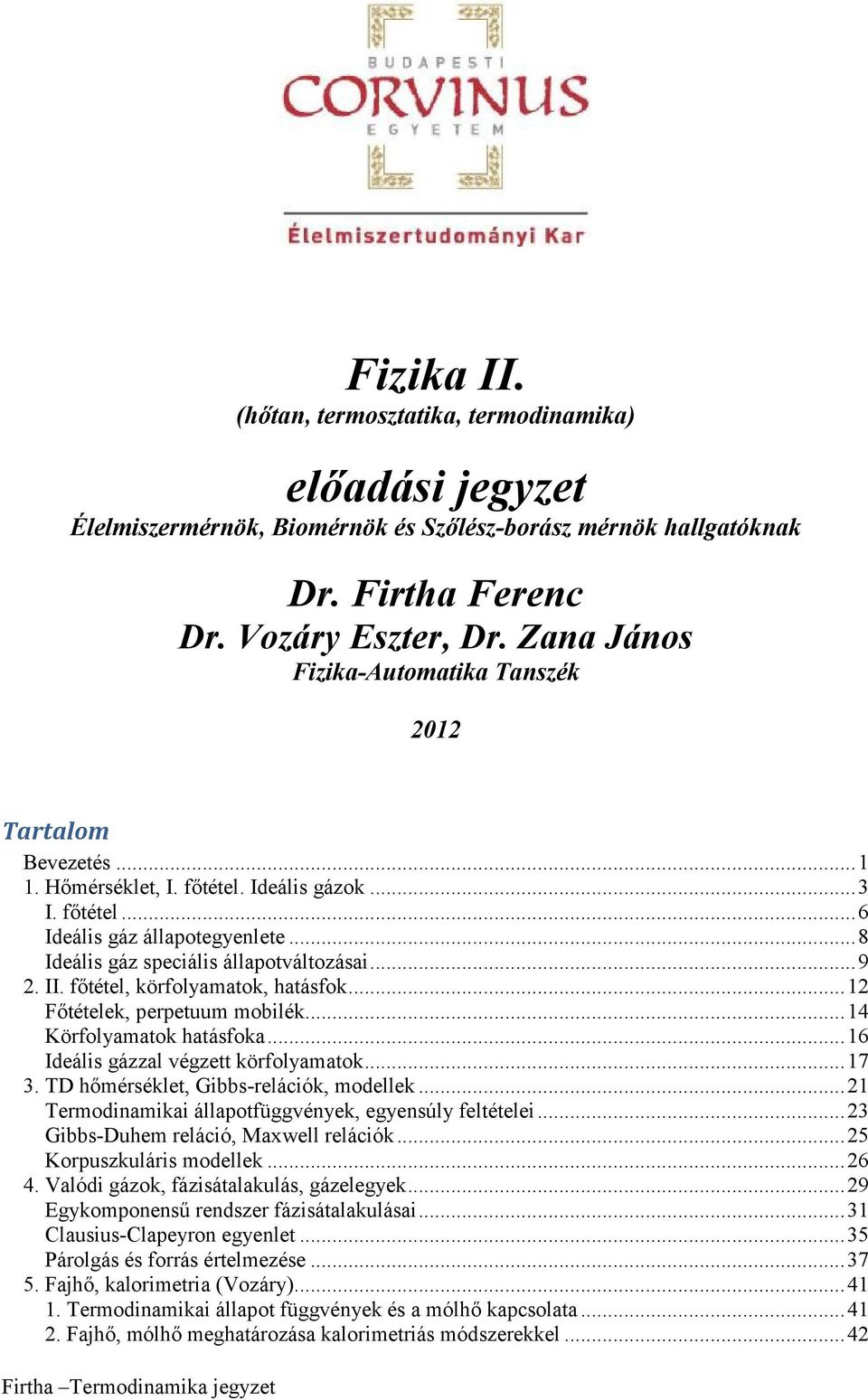 főtétel, körfolyamatok, hatásfok... Főtételek, eretuum moblék... 4 Körfolyamatok hatásfoka... 6 Ideáls gázzal végzett körfolyamatok... 7 3. TD hőmérséklet, Gbbs-relácók, modellek.