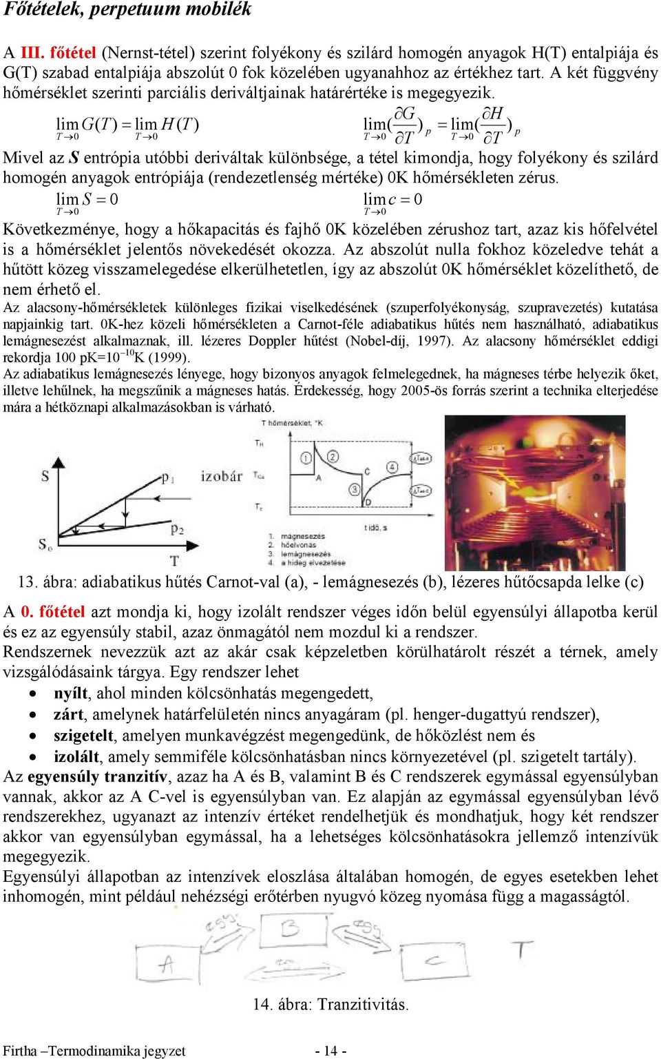 G H lmg( T) lm H ( T ) lm( ) lm( ) T Æ0 T Æ0 TÆ0 T TÆ0 T Mvel az S entróa utóbb derváltak különbsége, a tétel kmondja, hogy folyékony és szlárd homogén anyagok entróája (rendezetlenség mértéke) 0K