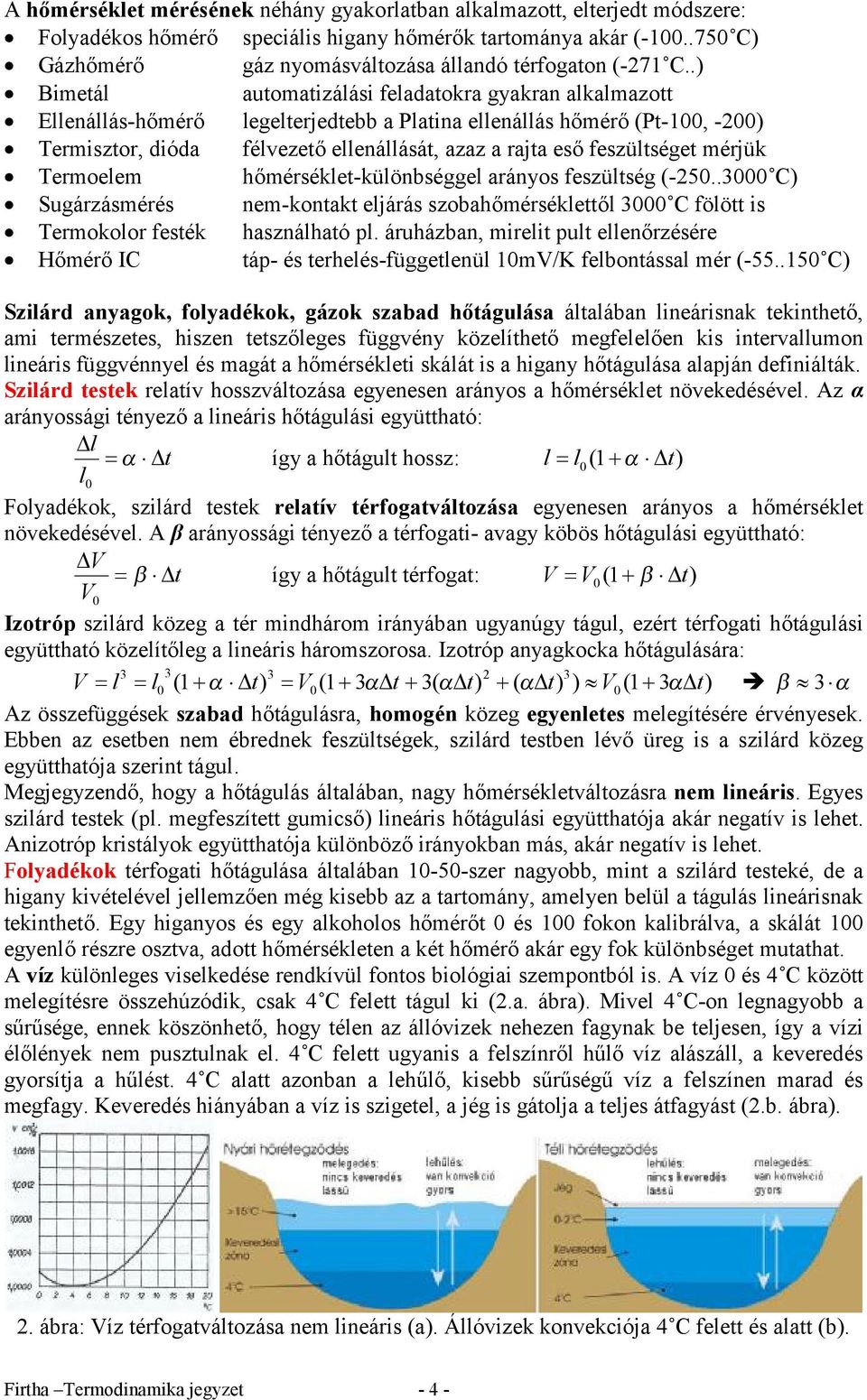 mérjük Termoelem hőmérséklet-különbséggel arányos feszültség (-50..3000 C) Sugárzásmérés nem-kontakt eljárás szobahőmérséklettől 3000 C fölött s Termokolor festék használható l.