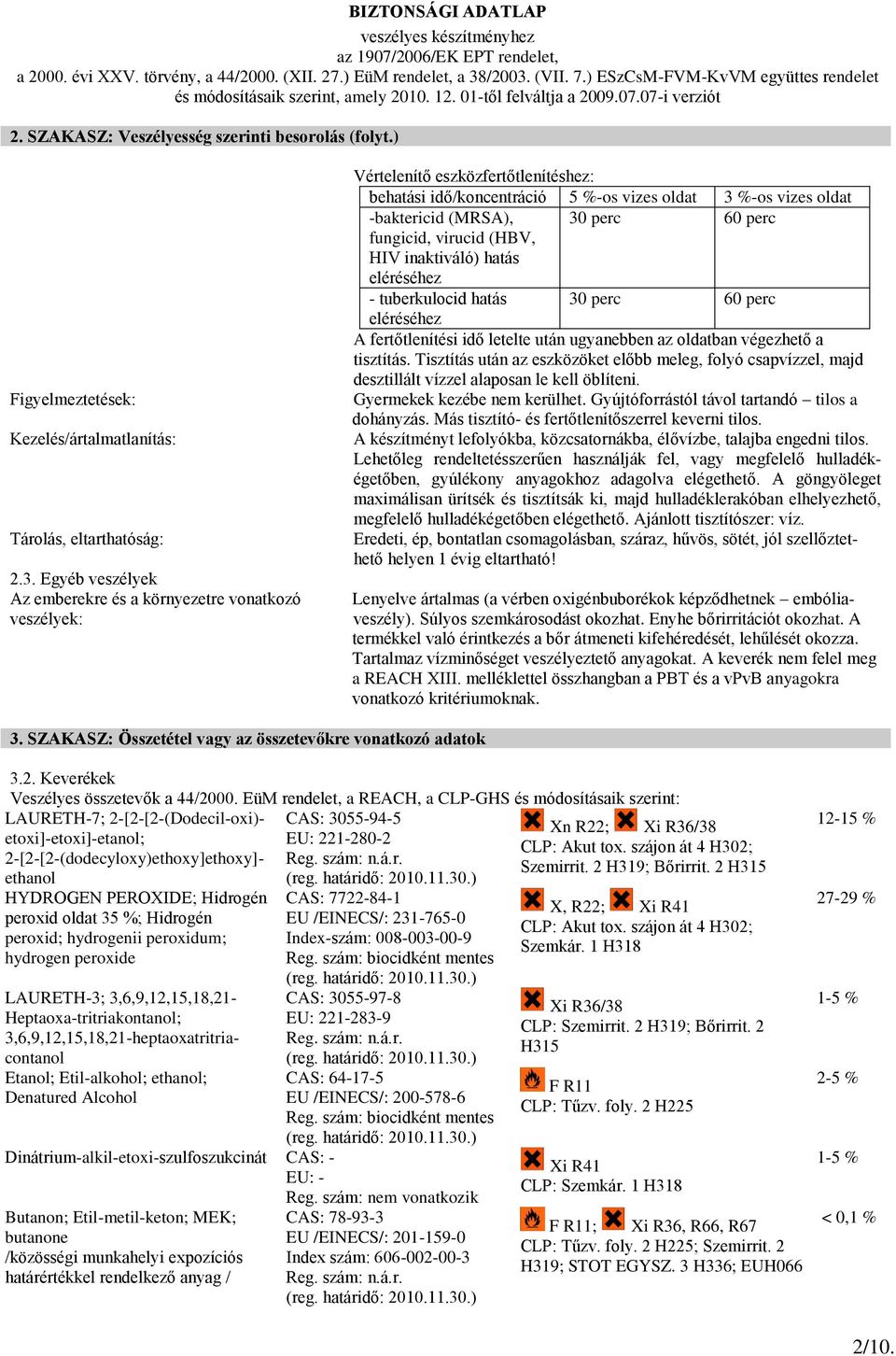 perc fungicid, virucid (HBV, HIV inaktiváló) hatás eléréséhez - tuberkulocid hatás 30 perc 60 perc eléréséhez A fertőtlenítési idő letelte után ugyanebben az oldatban végezhető a tisztítás.