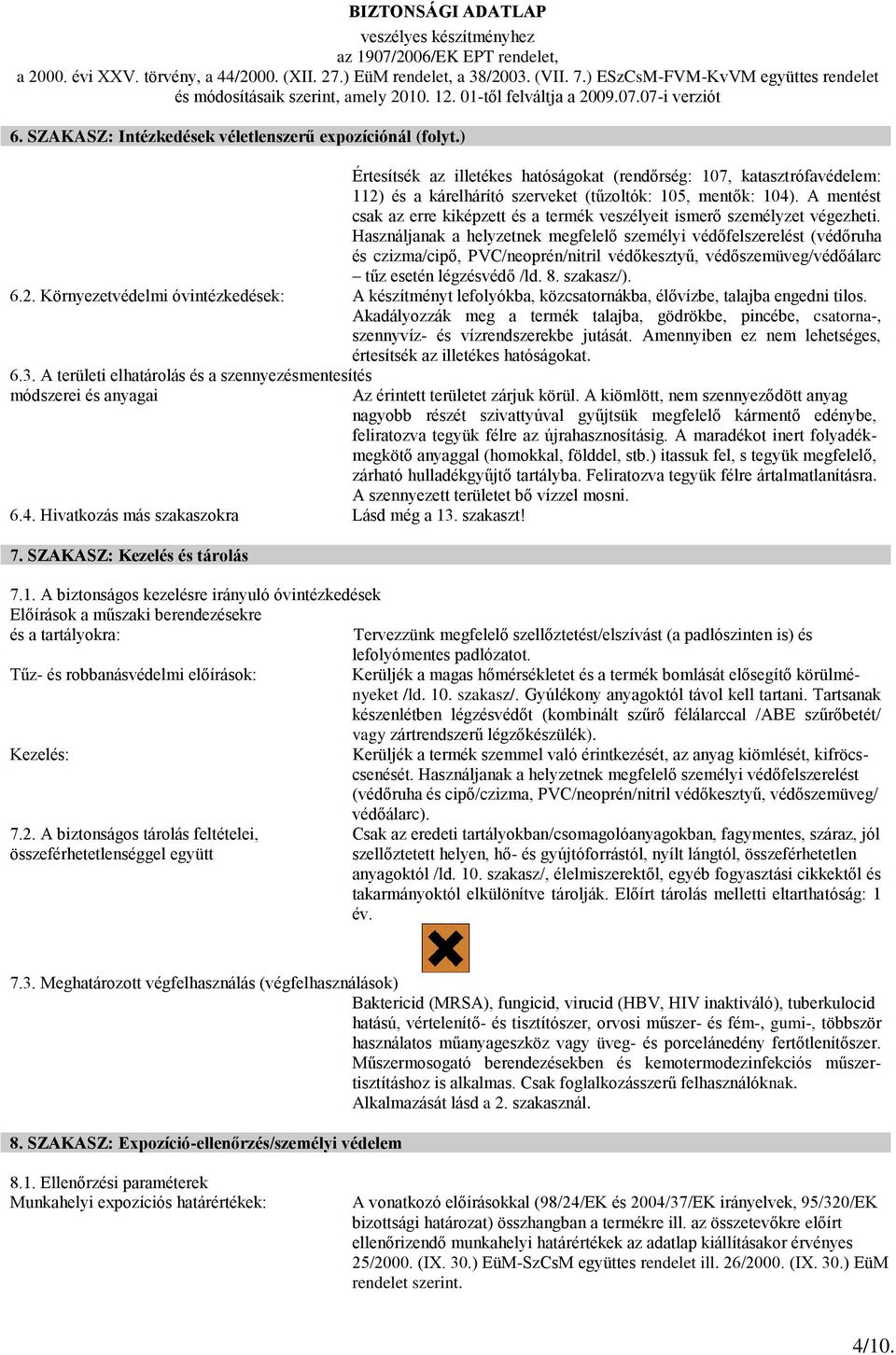 Használjanak a helyzetnek megfelelő személyi védőfelszerelést (védőruha és czizma/cipő, PVC/neoprén/nitril védőkesztyű, védőszemüveg/védőálarc tűz esetén légzésvédő /ld. 8. szakasz/). 6.2.