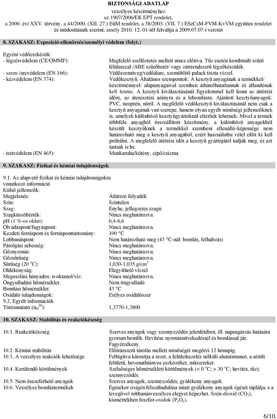 - kézvédelem (EN 374): Védőkesztyű. Általános szempontok: A kesztyű anyagának a termékkel/ készítménnyel/ alapanyagaival szemben áthatolhatatlannak és állandónak kell lennie.