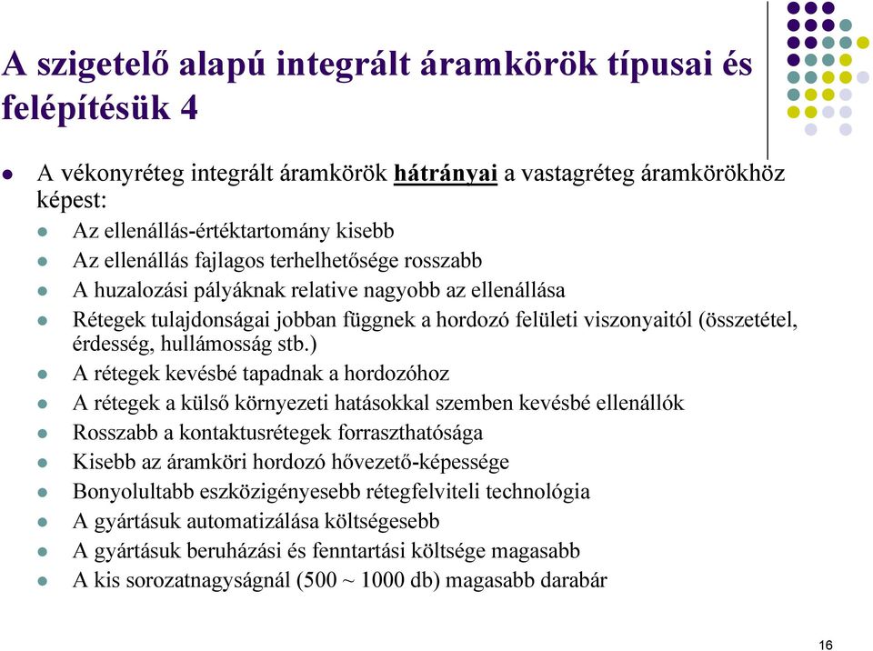 ) A rétegek kevésbé tapadnak a hordozóhoz A rétegek a külső környezeti hatásokkal szemben kevésbé ellenállók Rosszabb a kontaktusrétegek forraszthatósága Kisebb az áramköri hordozó hővezető-képessége