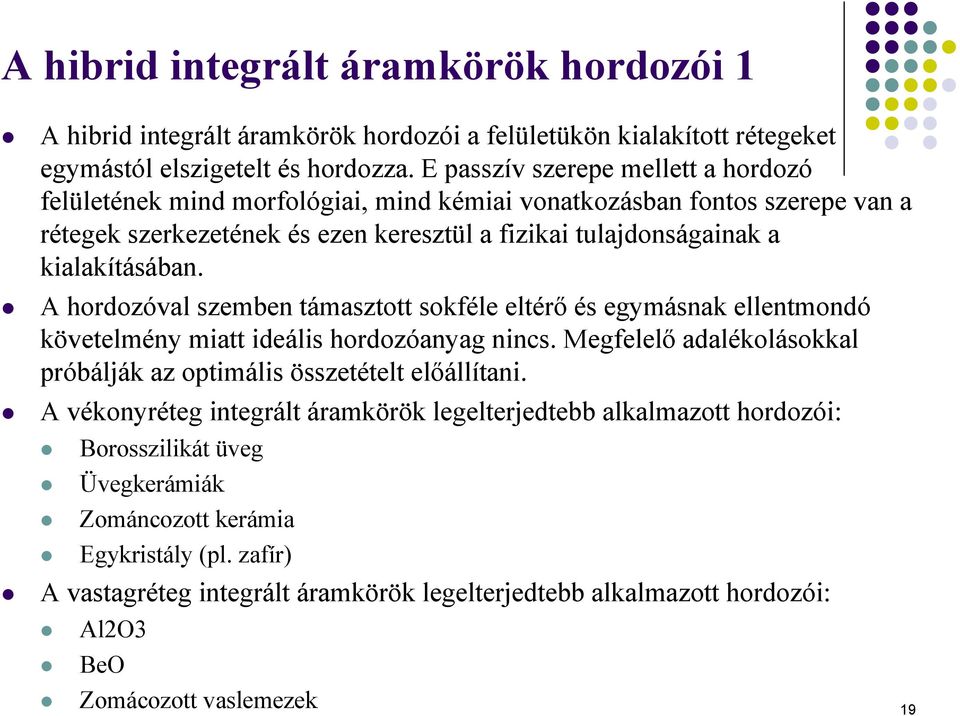 A hordozóval szemben támasztott sokféle eltérő és egymásnak ellentmondó követelmény miatt ideális hordozóanyag nincs. Megfelelő adalékolásokkal próbálják az optimális összetételt előállítani.