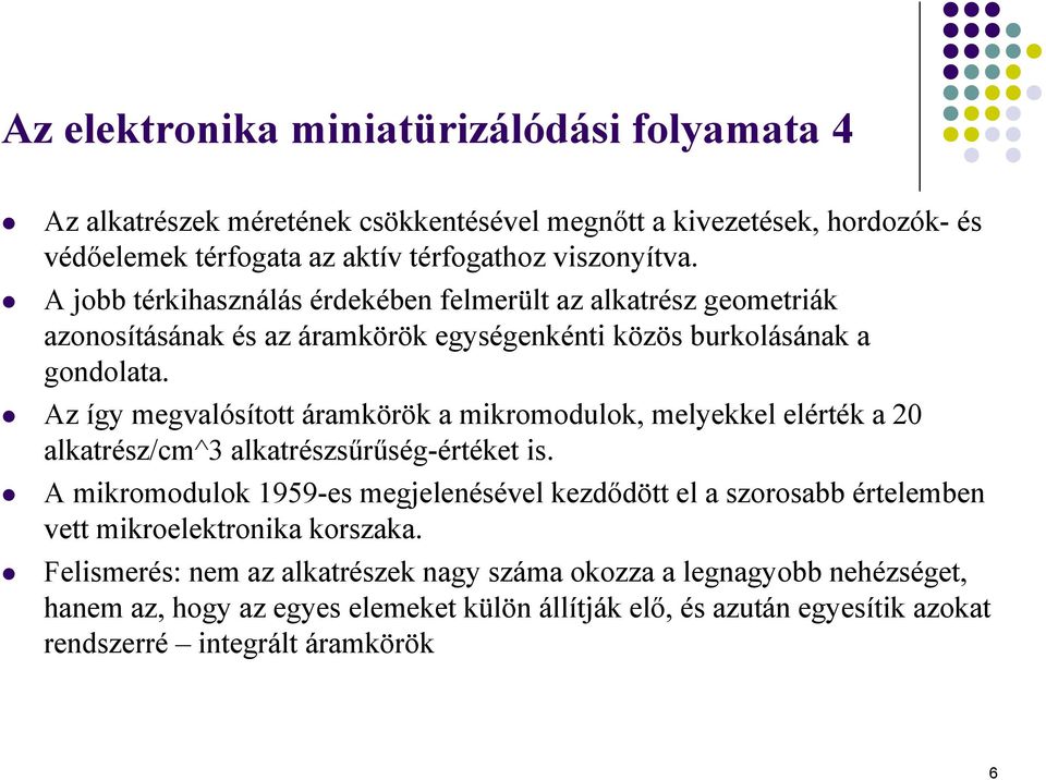 Az így megvalósított áramkörök a mikromodulok, melyekkel elérték a 20 alkatrész/cm^3 alkatrészsűrűség-értéket is.