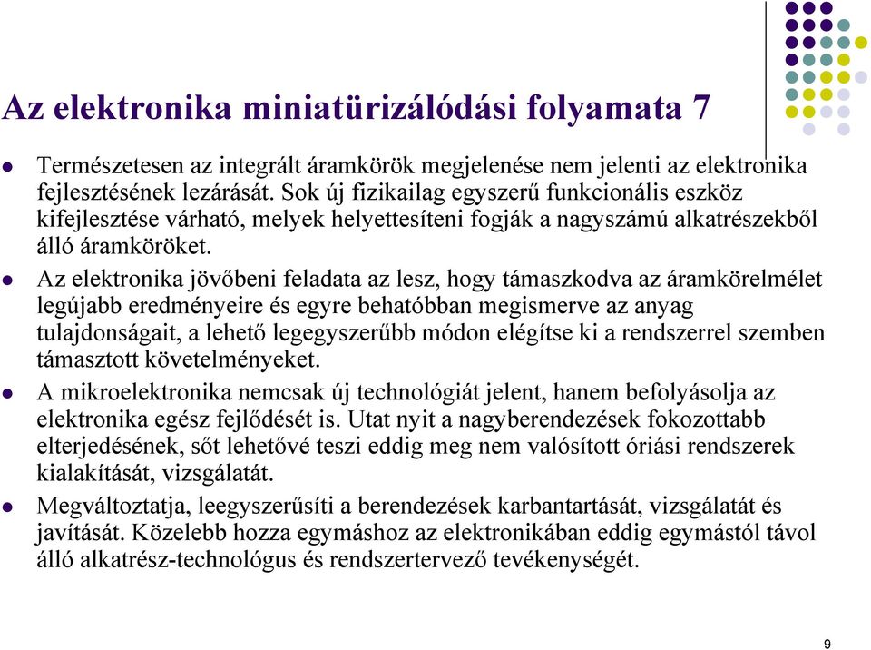 Az elektronika jövőbeni feladata az lesz, hogy támaszkodva az áramkörelmélet legújabb eredményeire és egyre behatóbban megismerve az anyag tulajdonságait, a lehető legegyszerűbb módon elégítse ki a