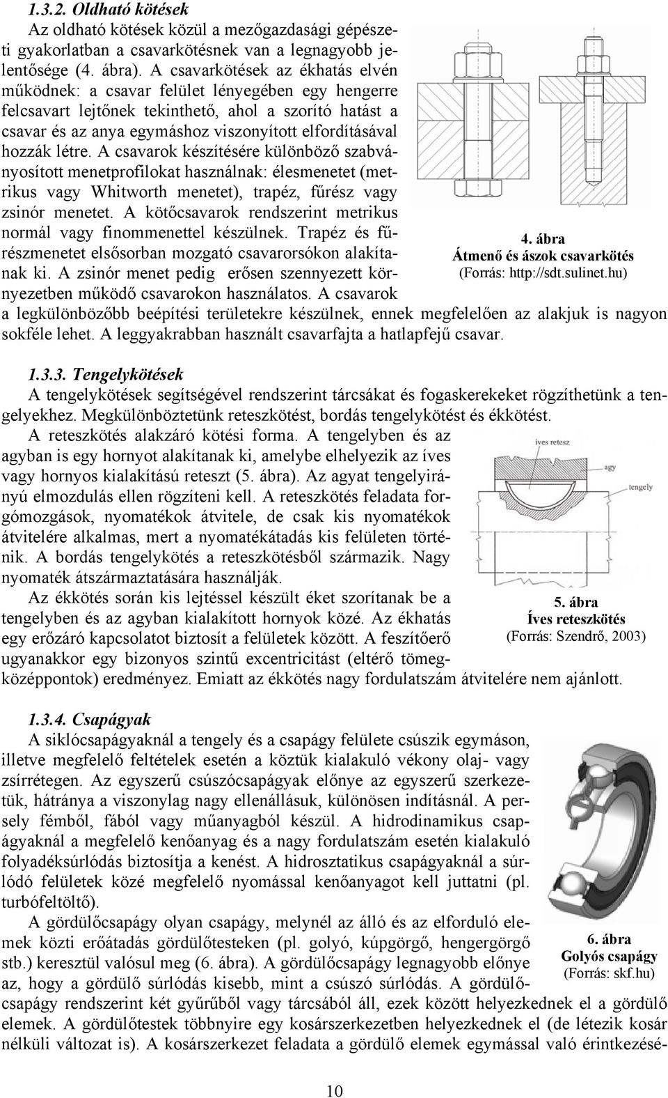 hozzák létre. A csavarok készítésére különböző szabványosított menetprofilokat használnak: élesmenetet (metrikus vagy Whitworth menetet), trapéz, fűrész vagy zsinór menetet.